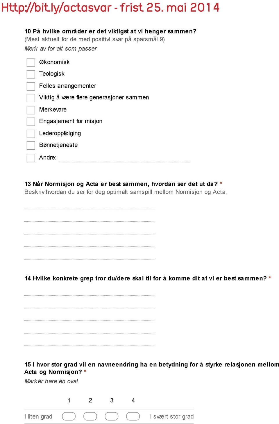 Lederoppfølging Bønnetjeneste Andre: 12. 13 Når Normisjon og Acta er best sammen, hvordan ser det ut da? * Beskriv hvordan du ser for deg optimalt samspill mellom Normisjon og Acta. 13. 14 Hvilke konkrete grep tror du/dere skal til for å komme dit at vi er best sammen?