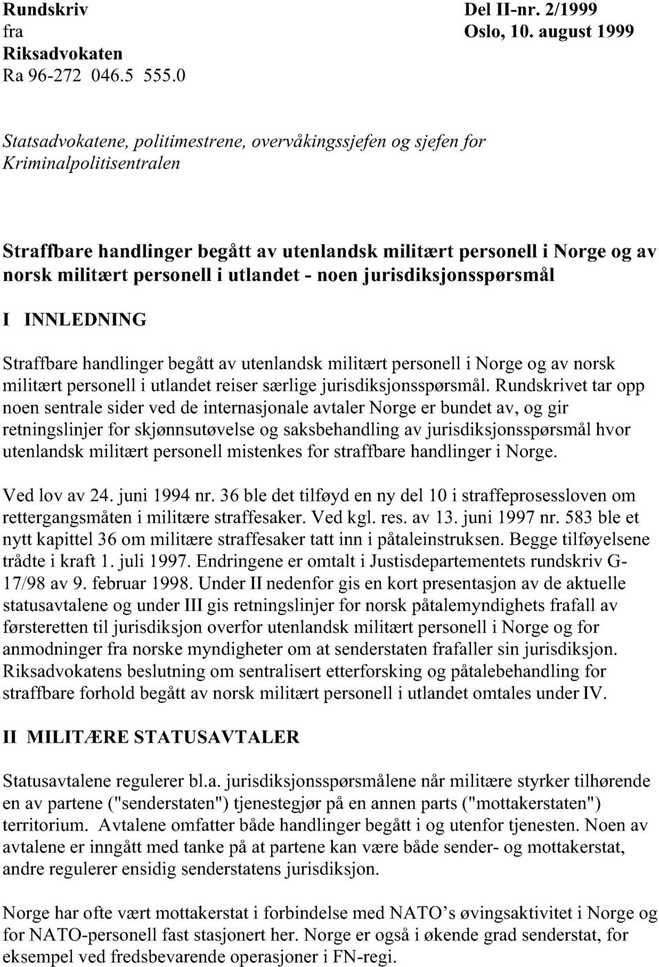 utlandet - noen jurisdiksjonsspørsmål I INNLEDNING Straffbare handlinger begått av utenlandsk militært personell i Norge og av norsk militært personell i utlandet reiser særlige jurisdiksjonsspørsmål.