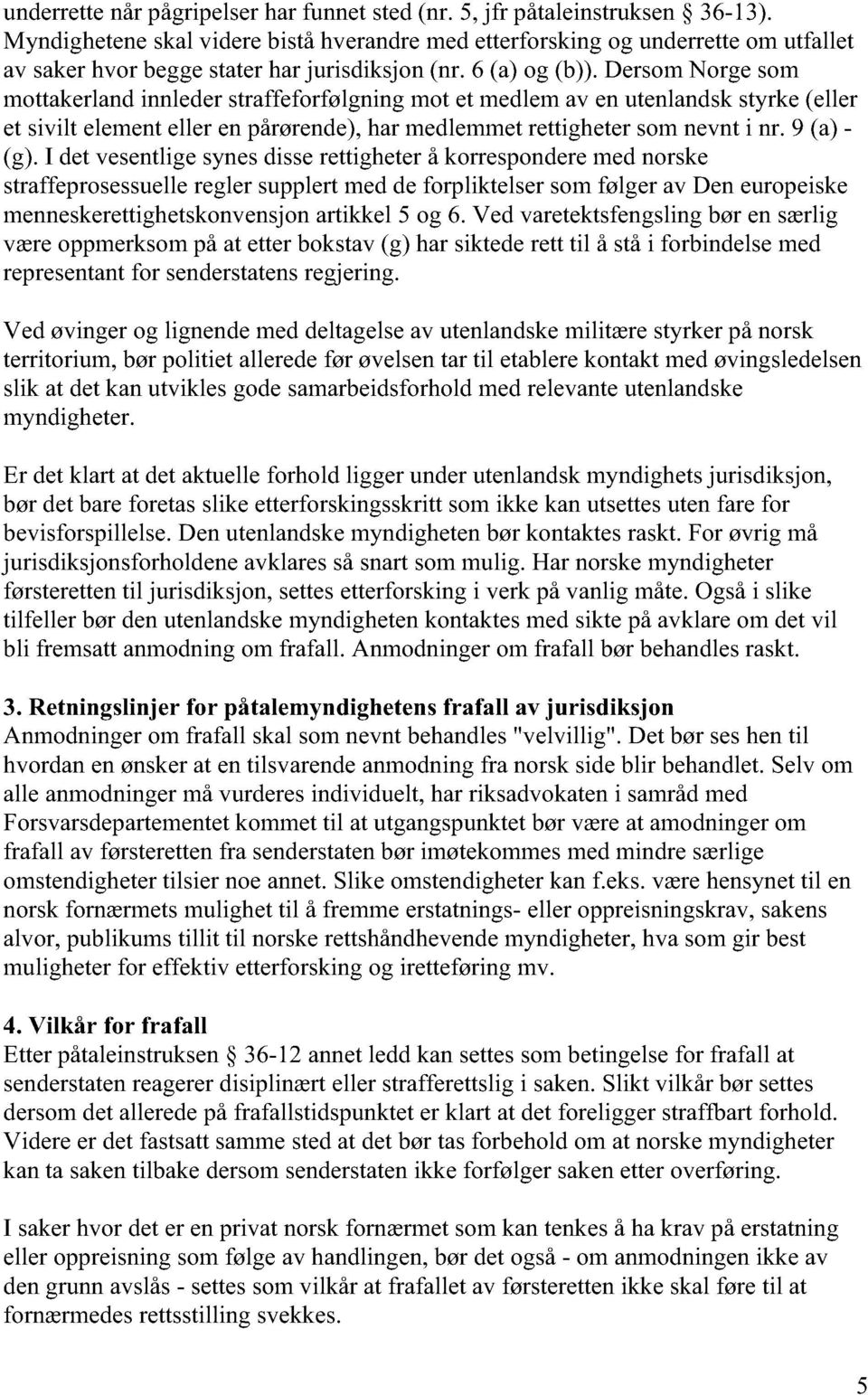 Dersom Norge som mottakerland innleder straffeforfølgning mot et medlem av en utenlandsk styrke (eller et sivilt element eller en pårørende), har medlemmet rettigheter som nevnt i nr. 9 (a) - (g).