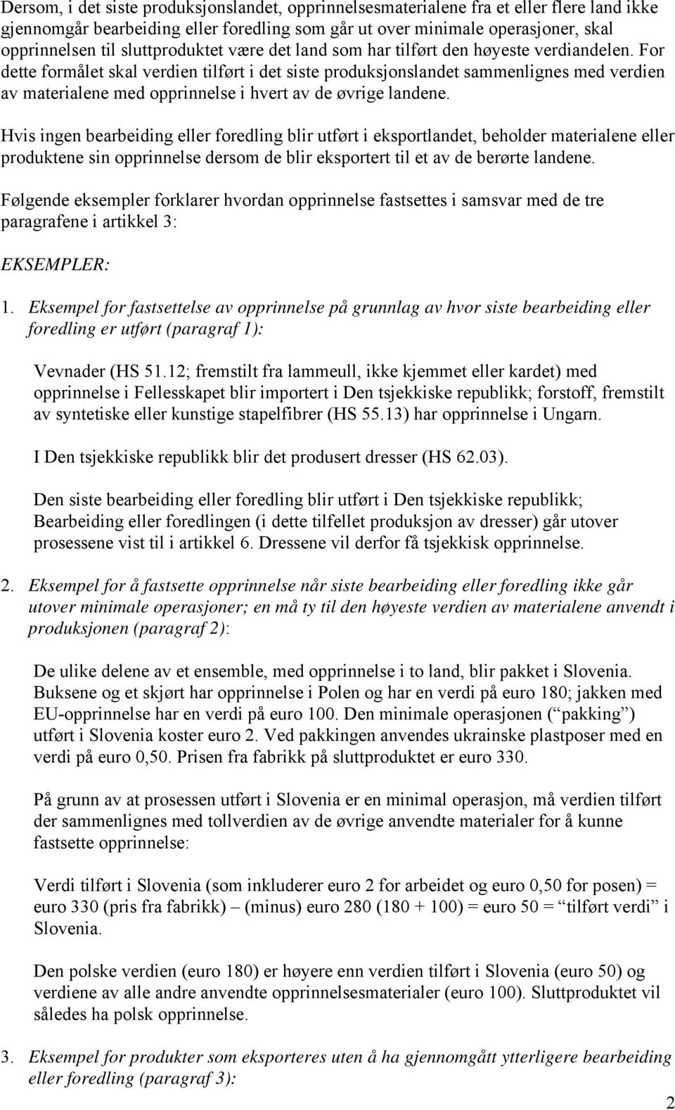 For dette formålet skal verdien tilført i det siste produksjonslandet sammenlignes med verdien av materialene med opprinnelse i hvert av de øvrige landene.