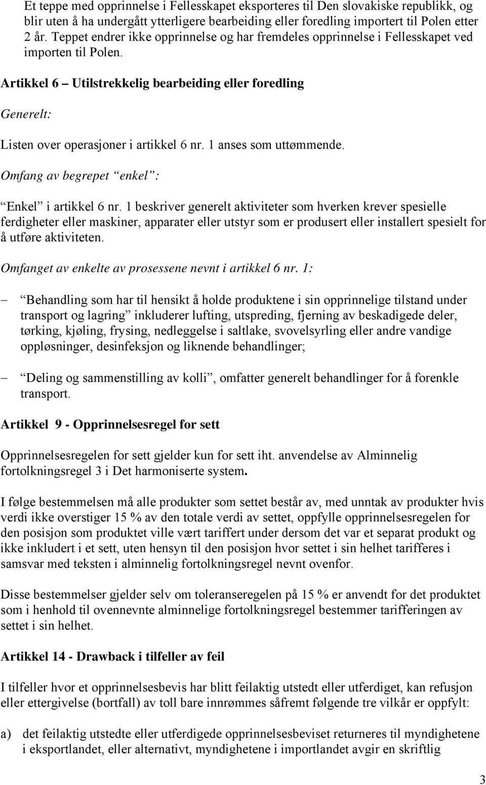 Artikkel 6 Utilstrekkelig bearbeiding eller foredling Generelt: Listen over operasjoner i artikkel 6 nr. 1 anses som uttømmende. Omfang av begrepet enkel : Enkel i artikkel 6 nr.