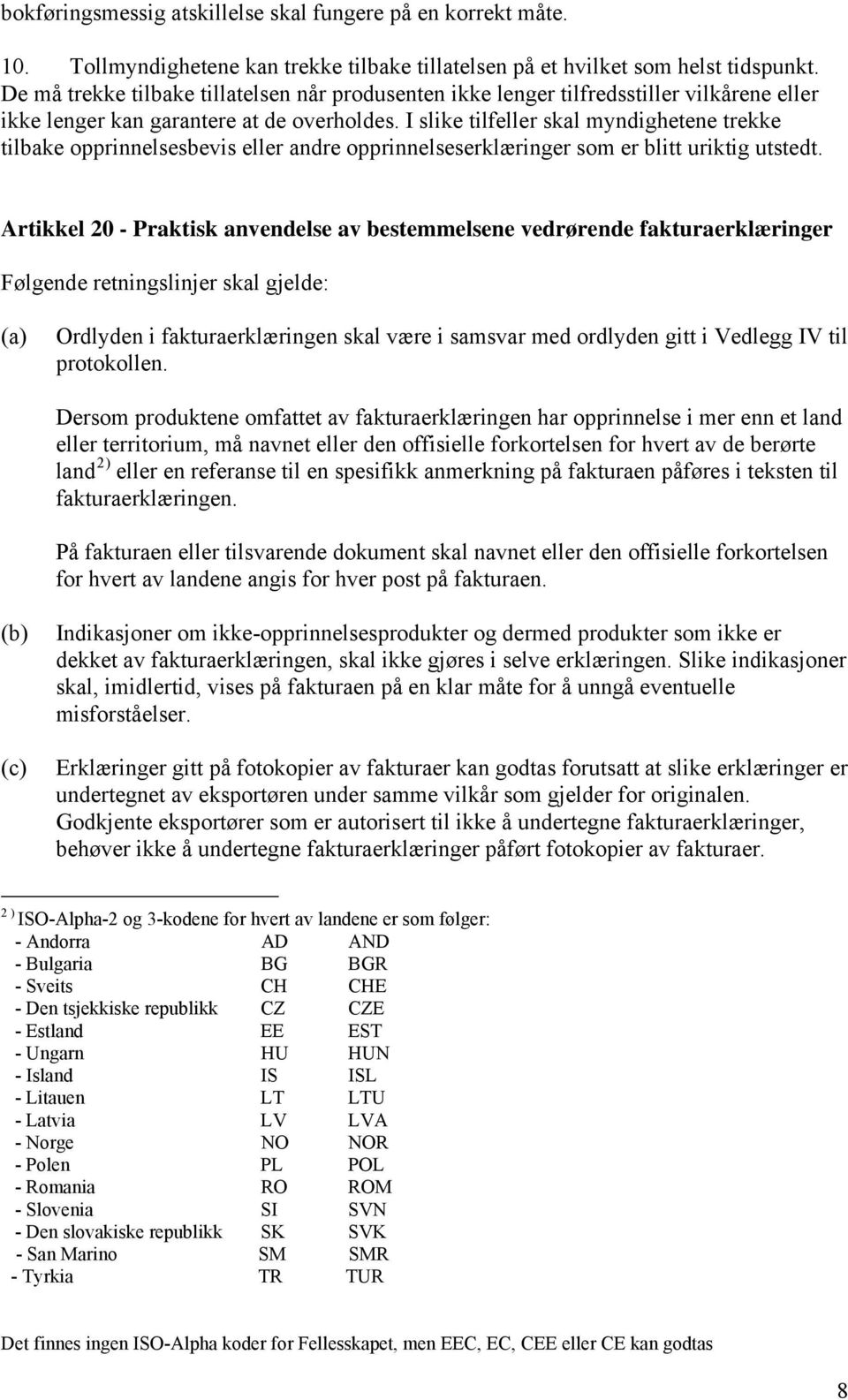 I slike tilfeller skal myndighetene trekke tilbake opprinnelsesbevis eller andre opprinnelseserklæringer som er blitt uriktig utstedt.