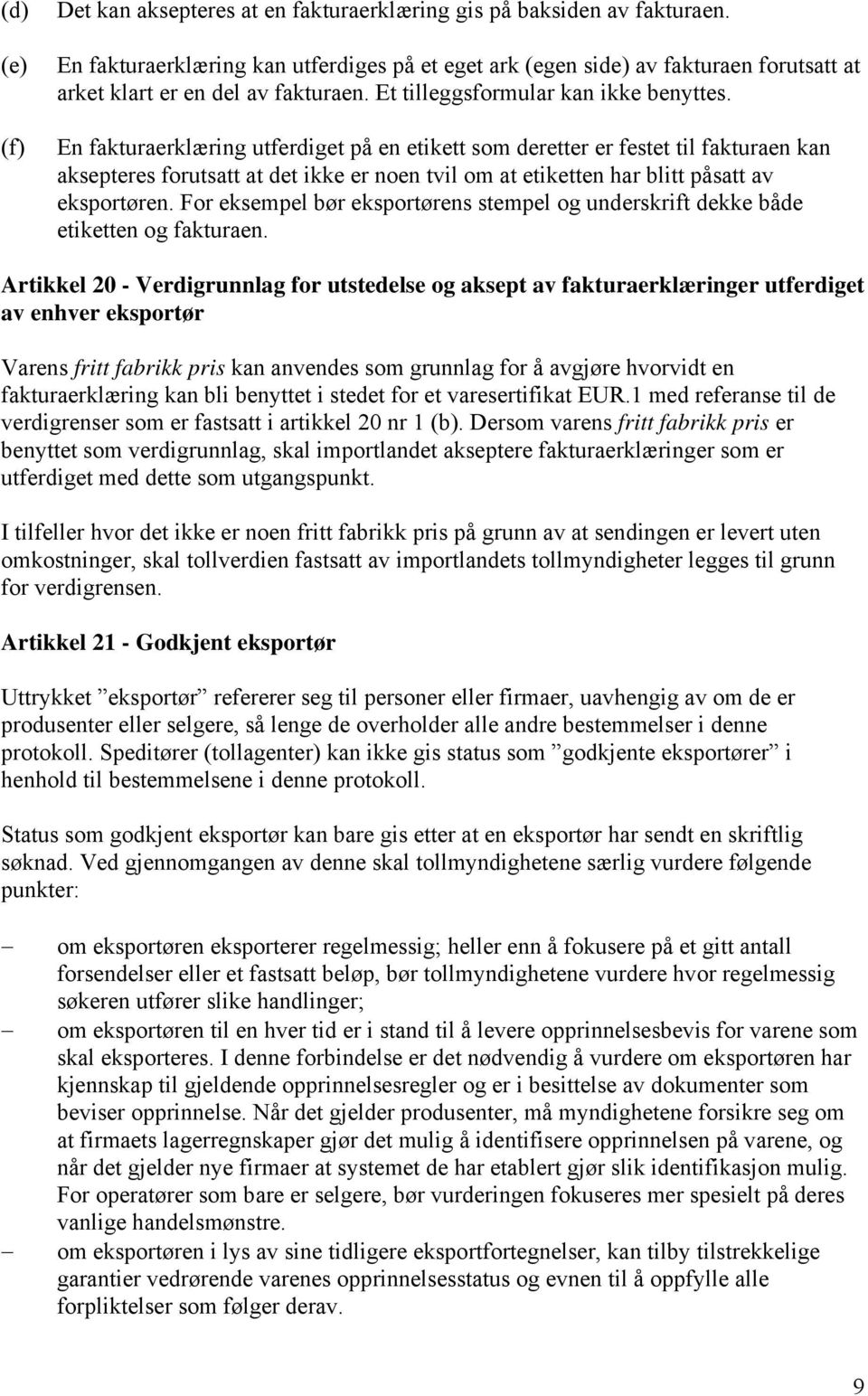 En fakturaerklæring utferdiget på en etikett som deretter er festet til fakturaen kan aksepteres forutsatt at det ikke er noen tvil om at etiketten har blitt påsatt av eksportøren.