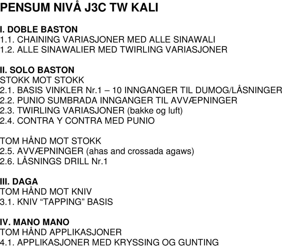 TWIRLING VARIASJONER (bakke og luft) 2.4. CONTRA Y CONTRA MED PUNIO TOM HÅND MOT STOKK 2.5.