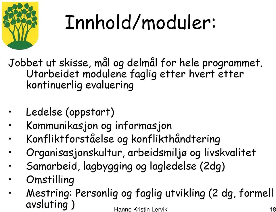 informasjon Konfliktforståelse og konflikthåndtering Organisasjonskultur, arbeidsmiljø og livskvalitet