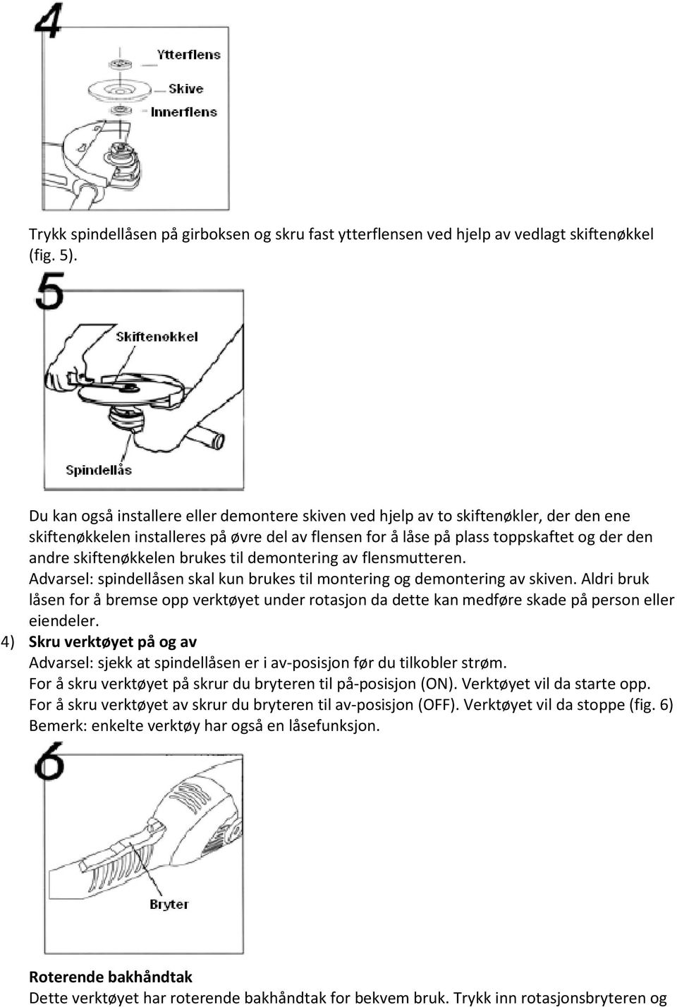 skiftenøkkelen brukes til demontering av flensmutteren. Advarsel: spindellåsen skal kun brukes til montering og demontering av skiven.