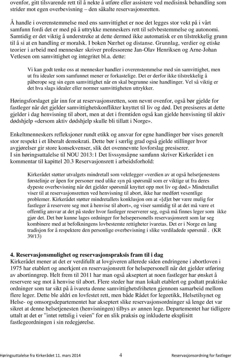 Samtidig er det viktig å understreke at dette dermed ikke automatisk er en tilstrekkelig grunn til å si at en handling er moralsk. I boken Nærhet og distanse.