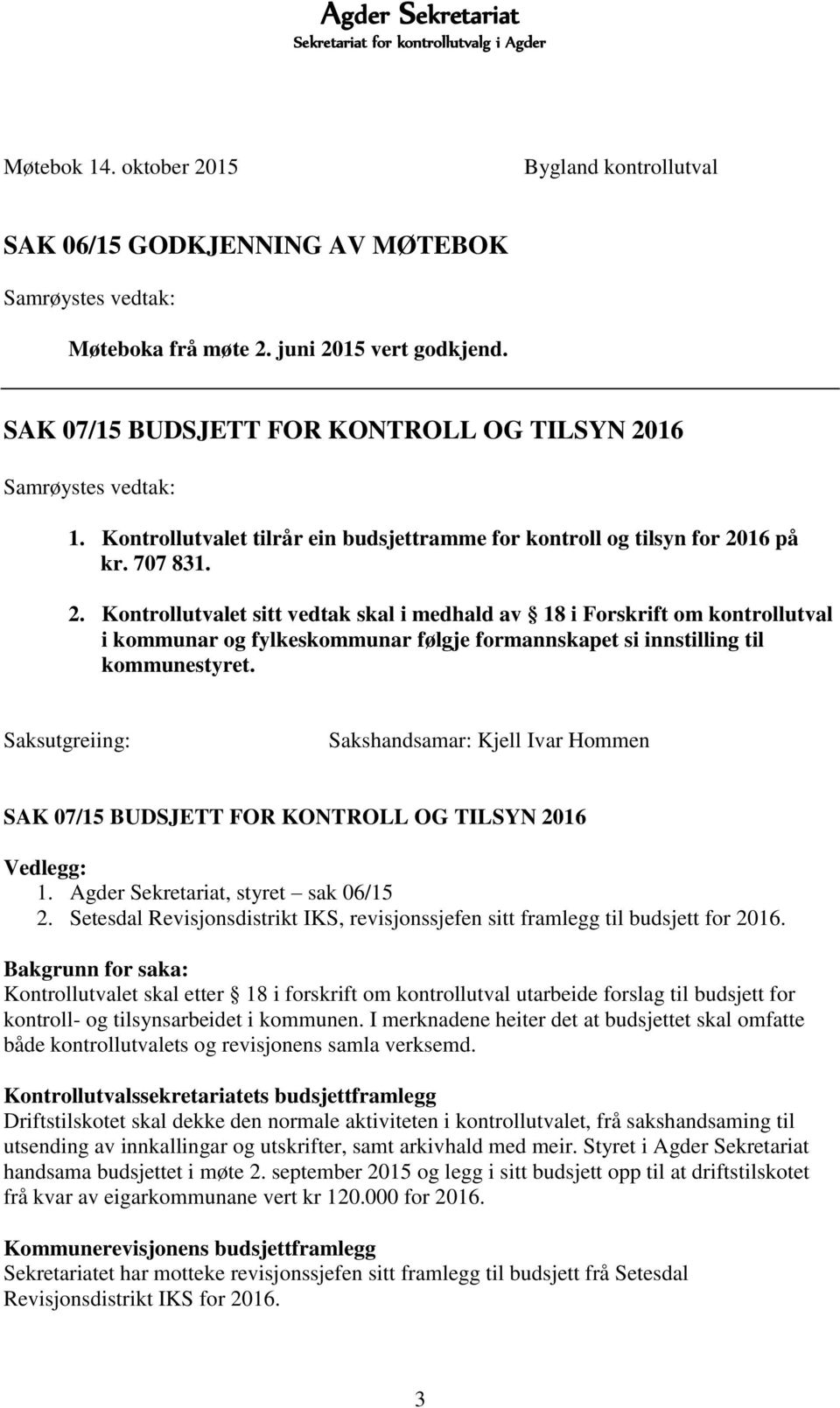 16 på kr. 707 831. 2. Kontrollutvalet sitt vedtak skal i medhald av 18 i Forskrift om kontrollutval i kommunar og fylkeskommunar følgje formannskapet si innstilling til kommunestyret.