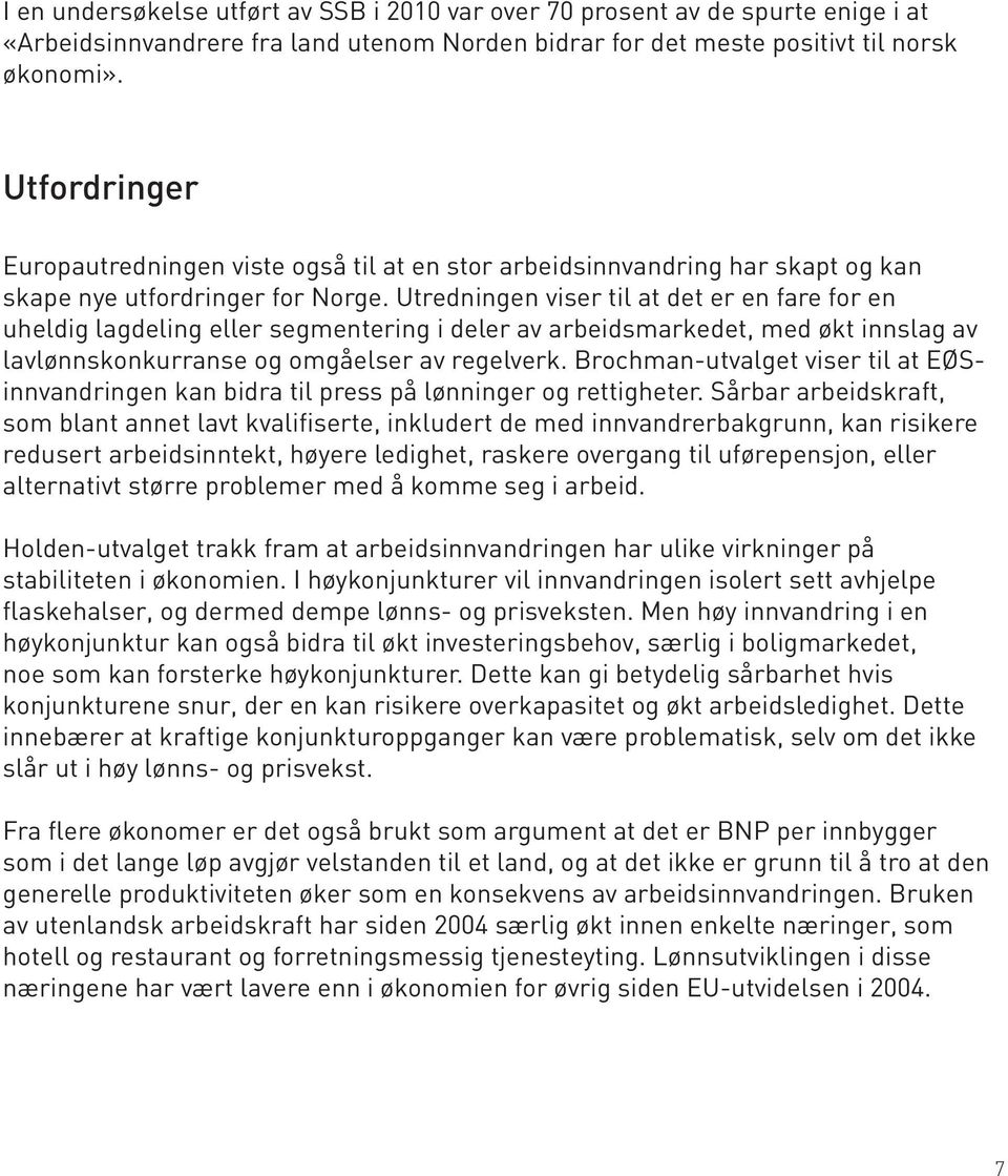 Utredningen viser til at det er en fare for en uheldig lagdeling eller segmentering i deler av arbeidsmarkedet, med økt innslag av lavlønnskonkurranse og omgåelser av regelverk.