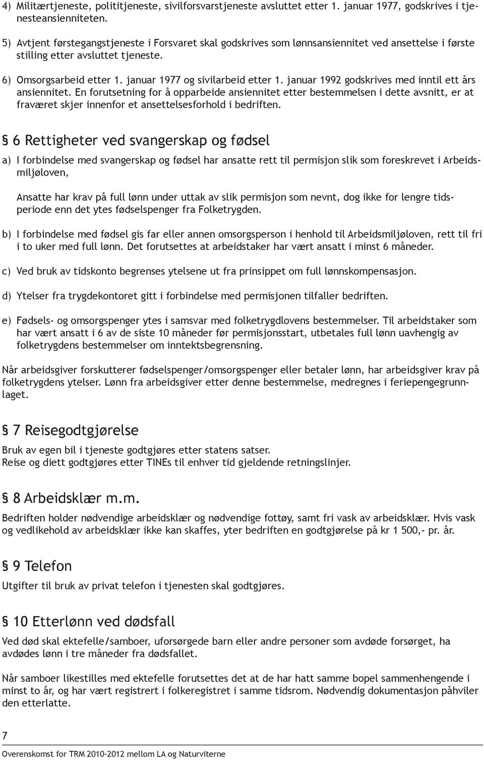 januar 1992 godskrives med inntil ett års ansiennitet. En forutsetning for å opparbeide ansiennitet etter bestemmelsen i dette avsnitt, er at fraværet skjer innenfor et ansettelsesforhold i bedriften.