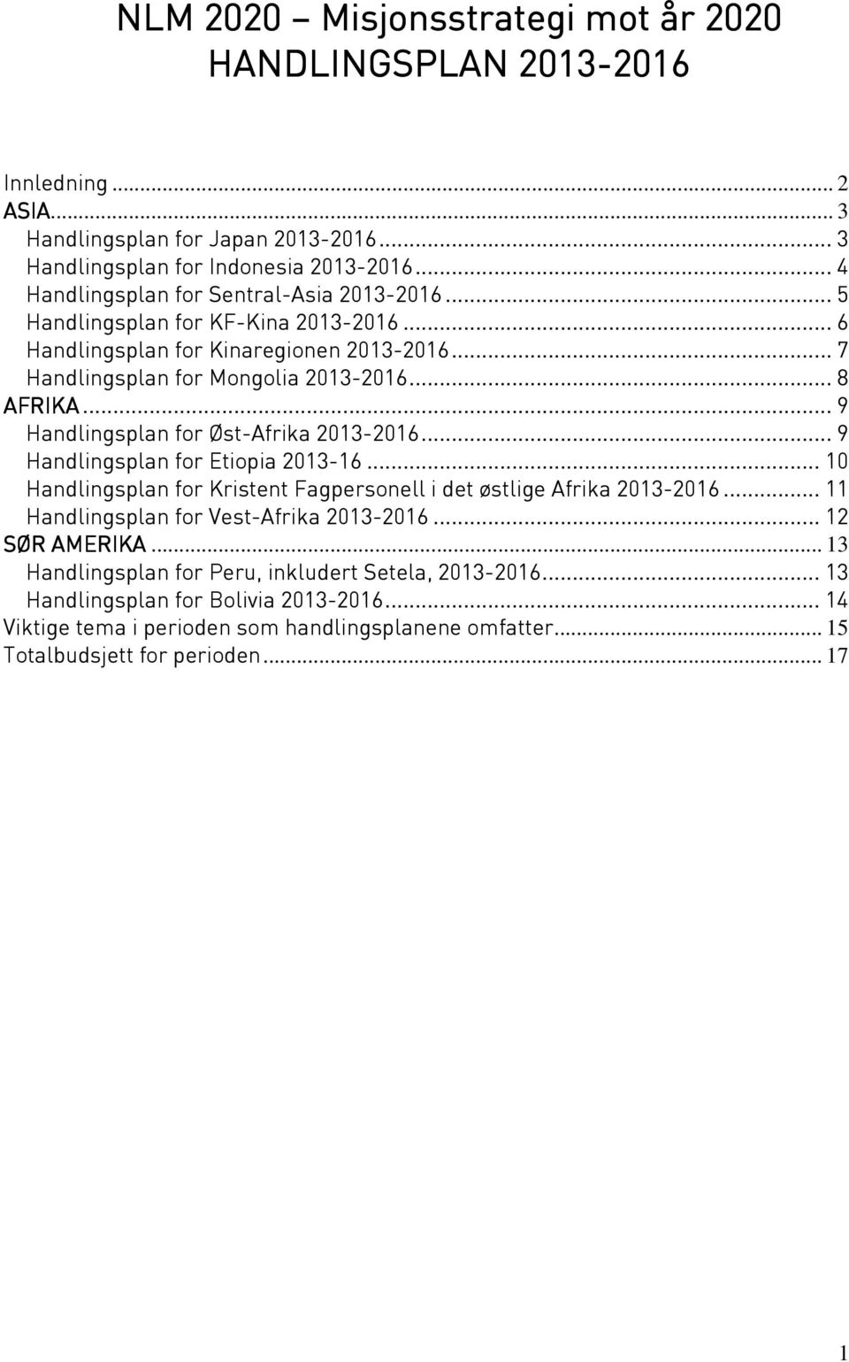 .. 9 Handlingsplan for Øst-Afrika 2013-... 9 Handlingsplan for Etiopia 2013-16... 10 Handlingsplan for Kristent Fagpersonell i det østlige Afrika 2013-.