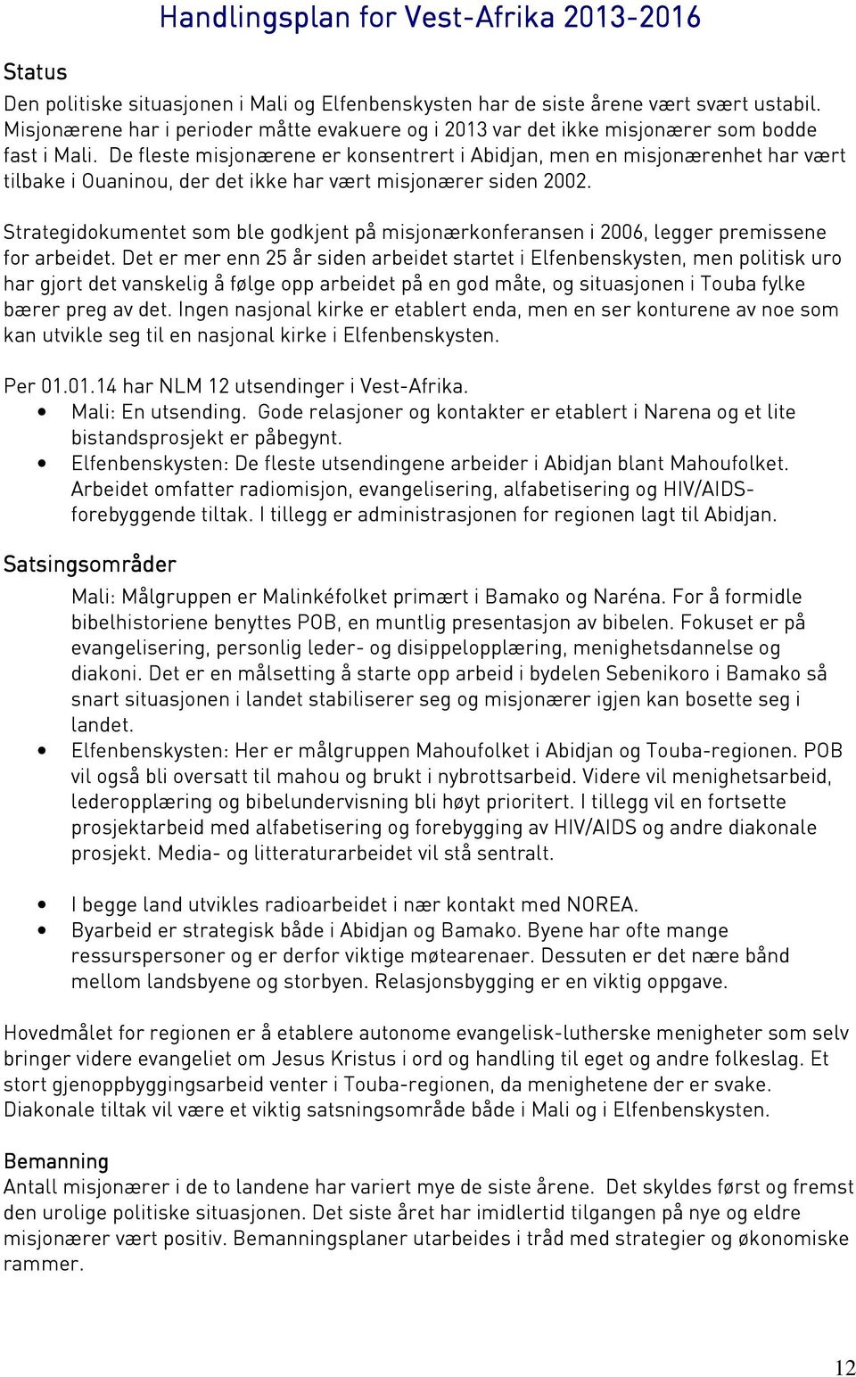 De fleste misjonærene er konsentrert i Abidjan, men en misjonærenhet har vært tilbake i Ouaninou, der det ikke har vært misjonærer siden 2002.