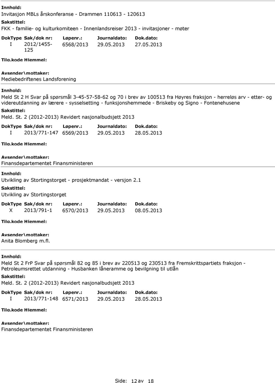 funksjonshemmede - Briskeby og Signo - Fontenehusene 2013/771-147 6569/2013 Utvikling av Stortingstorget - prosjektmandat - versjon 2.1 Utvikling av Stortingstorget X 2013/791-1 6570/2013 08.05.
