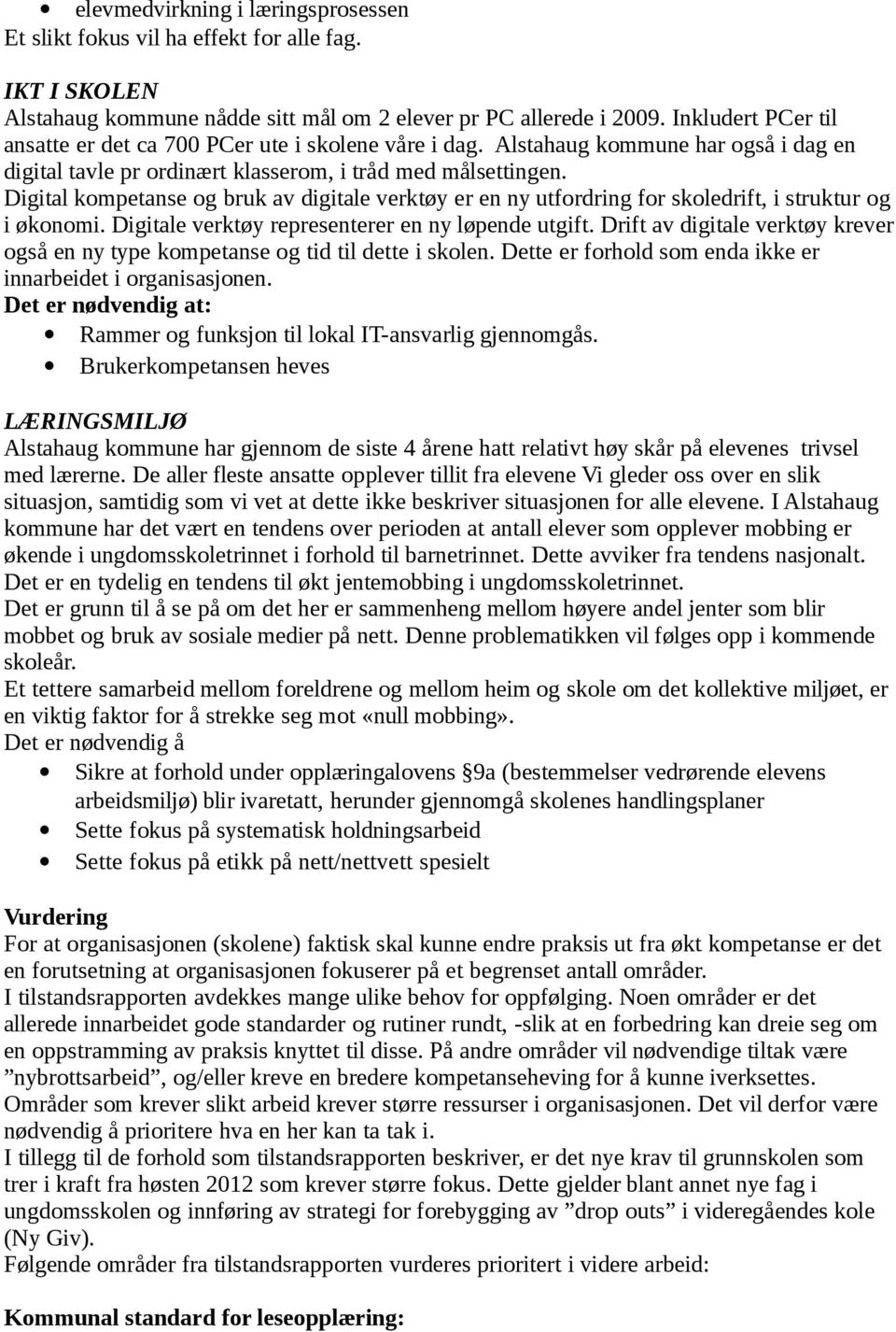 Digital kompetanse og bruk av digitale verktøy er en ny utfordring for skoledrift, i struktur og i økonomi. Digitale verktøy representerer en ny løpende utgift.