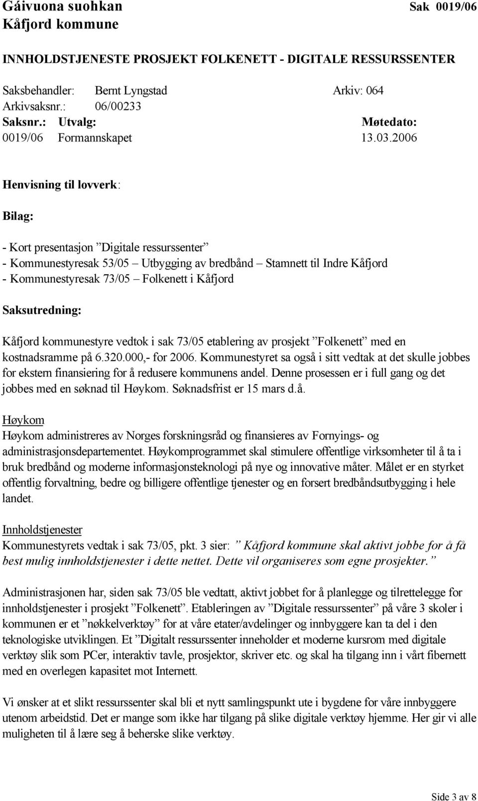 2006 Henvisning til lovverk: Bilag: - Kort presentasjon Digitale ressurssenter - Kommunestyresak 53/05 Utbygging av bredbånd Stamnett til Indre Kåfjord - Kommunestyresak 73/05 Folkenett i Kåfjord
