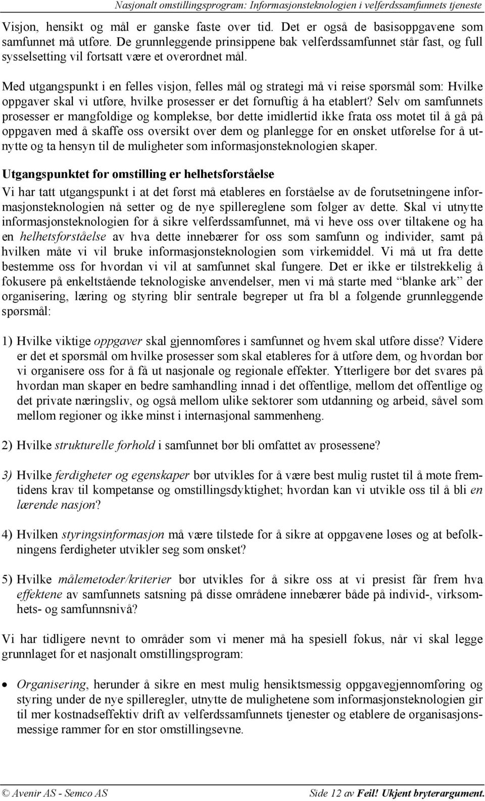 Med utgangspunkt i en felles visjon, felles mål og strategi må vi reise spørsmål som: Hvilke oppgaver skal vi utføre, hvilke prosesser er det fornuftig å ha etablert?