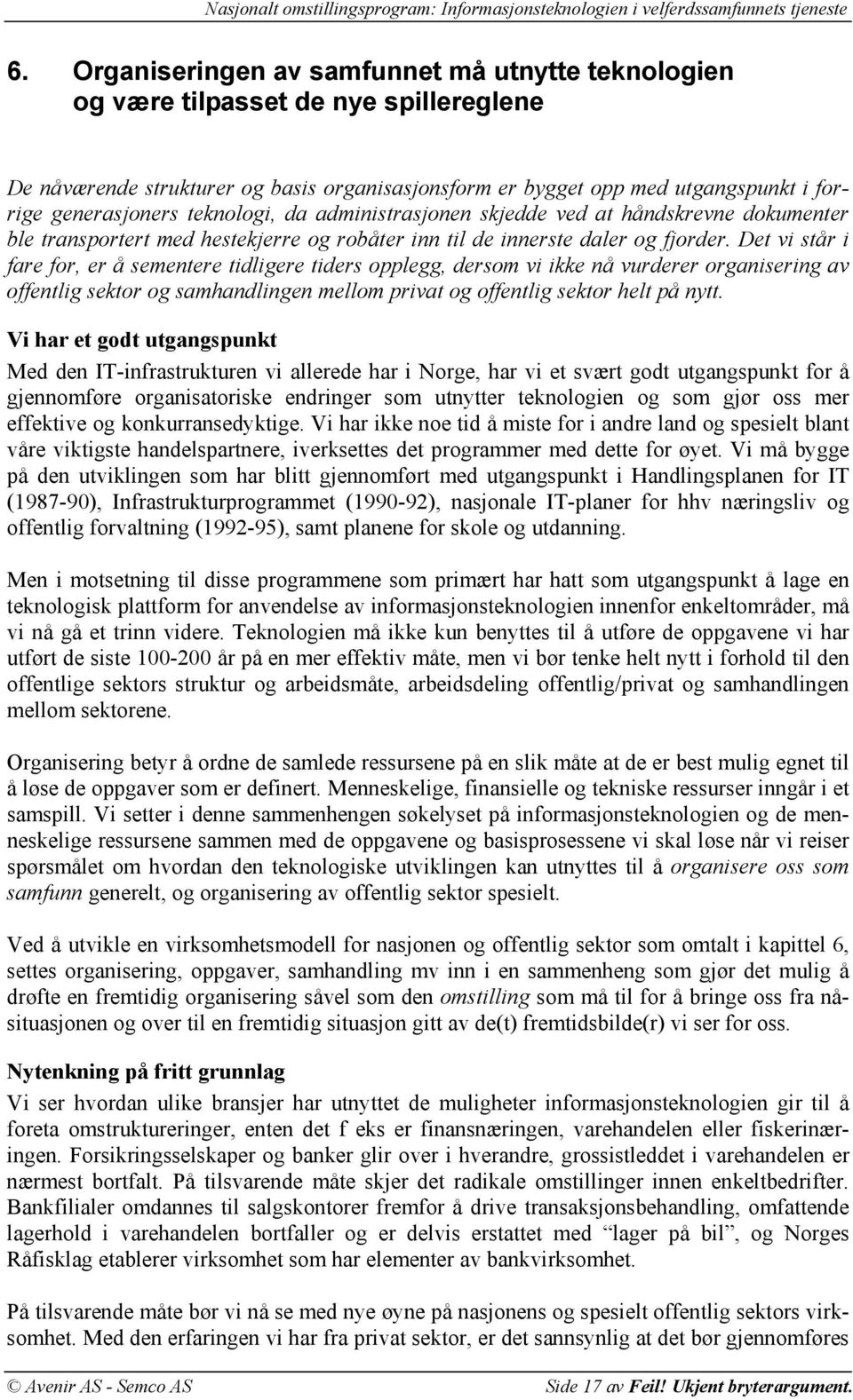 Det vi står i fare for, er å sementere tidligere tiders opplegg, dersom vi ikke nå vurderer organisering av offentlig sektor og samhandlingen mellom privat og offentlig sektor helt på nytt.