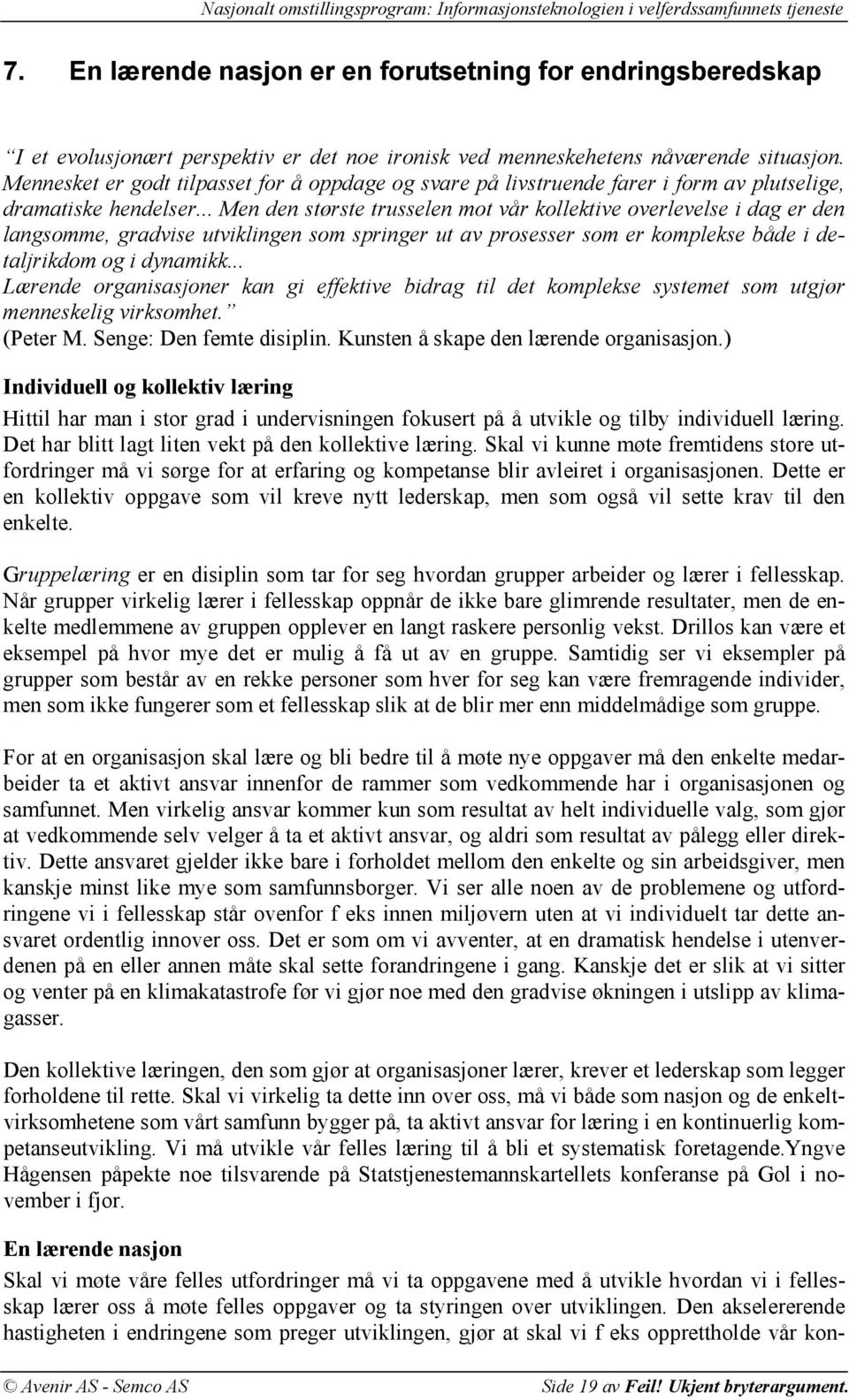 .. Men den største trusselen mot vår kollektive overlevelse i dag er den langsomme, gradvise utviklingen som springer ut av prosesser som er komplekse både i detaljrikdom og i dynamikk.