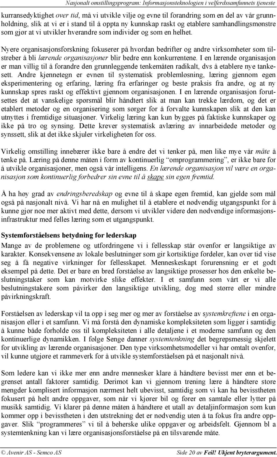 Nyere organisasjonsforskning fokuserer på hvordan bedrifter og andre virksomheter som tilstreber å bli lærende organisasjoner blir bedre enn konkurrentene.