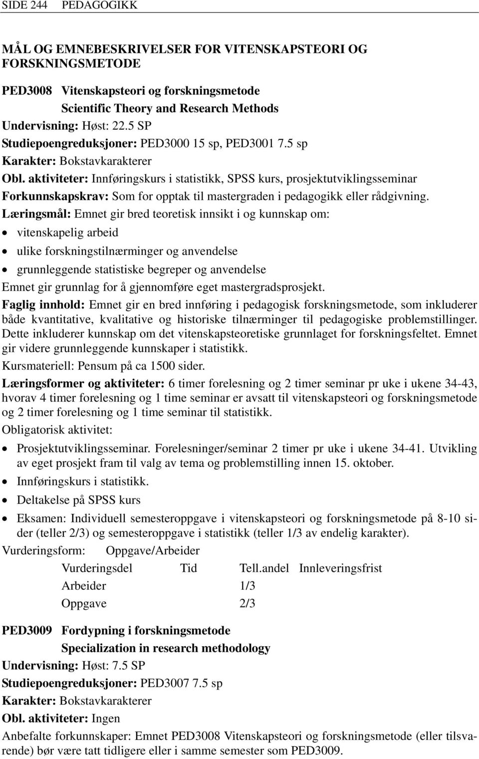 aktiviteter: Innføringskurs i statistikk, SPSS kurs, prosjektutviklingsseminar Forkunnskapskrav: Som for opptak til mastergraden i pedagogikk eller rådgivning.