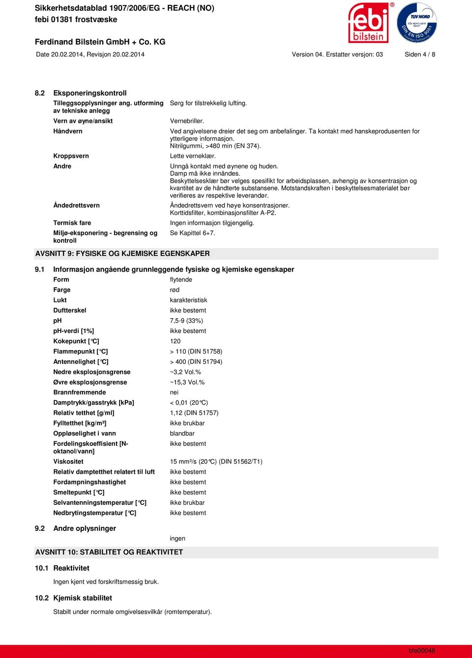 Ved angivelsene dreier det seg om anbefalinger. Ta kontakt med hanskeprodusenten for ytterligere informasjon. Nitrilgummi, >480 min (EN 374). Lette verneklær. Unngå kontakt med øynene og huden.