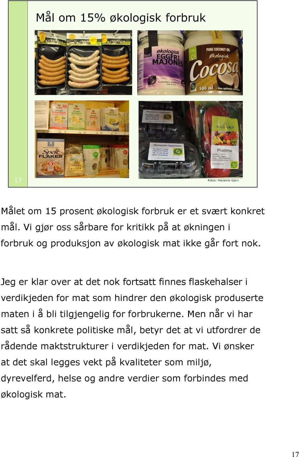 Jeg er klar over at det nok fortsatt finnes flaskehalser i verdikjeden for mat som hindrer den økologisk produserte maten i å bli tilgjengelig