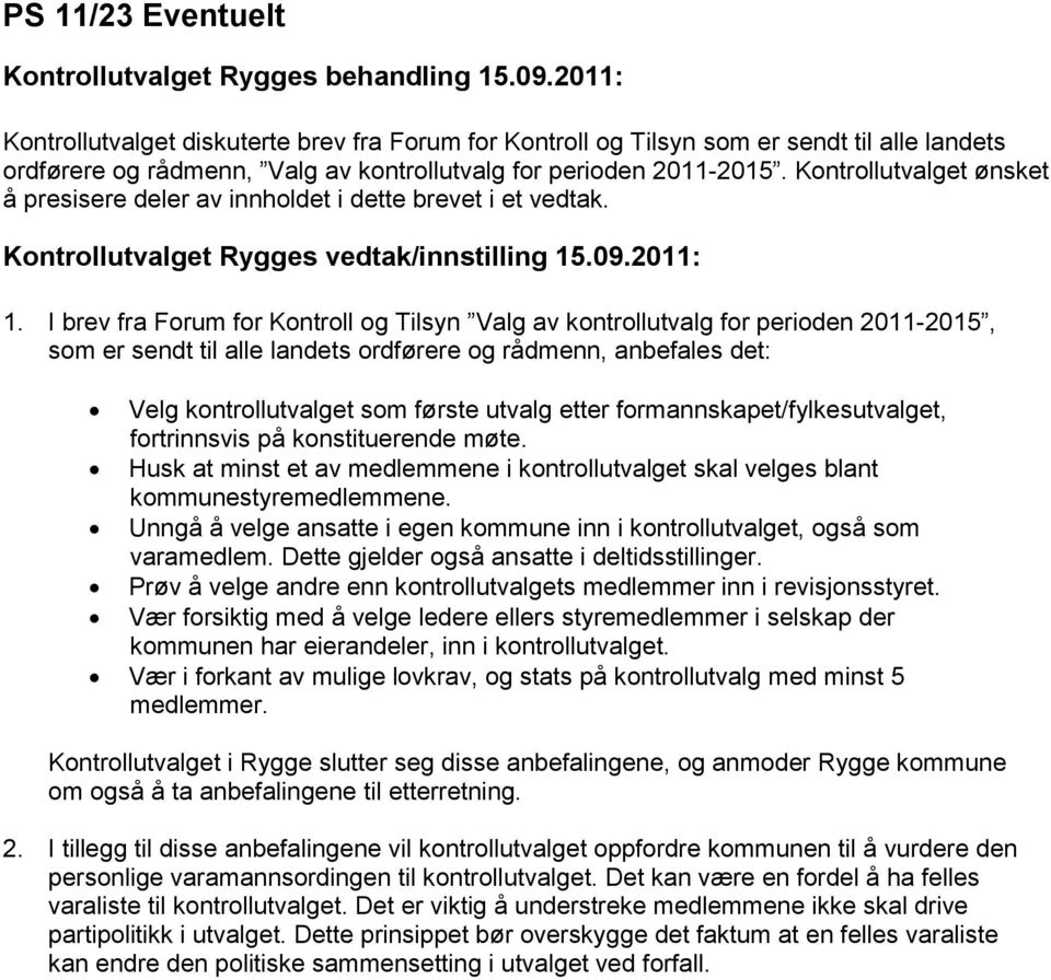 I brev fra Forum for Kontroll og Tilsyn Valg av kontrollutvalg for perioden 2011-2015, som er sendt til alle landets ordførere og rådmenn, anbefales det: Velg kontrollutvalget som første utvalg etter