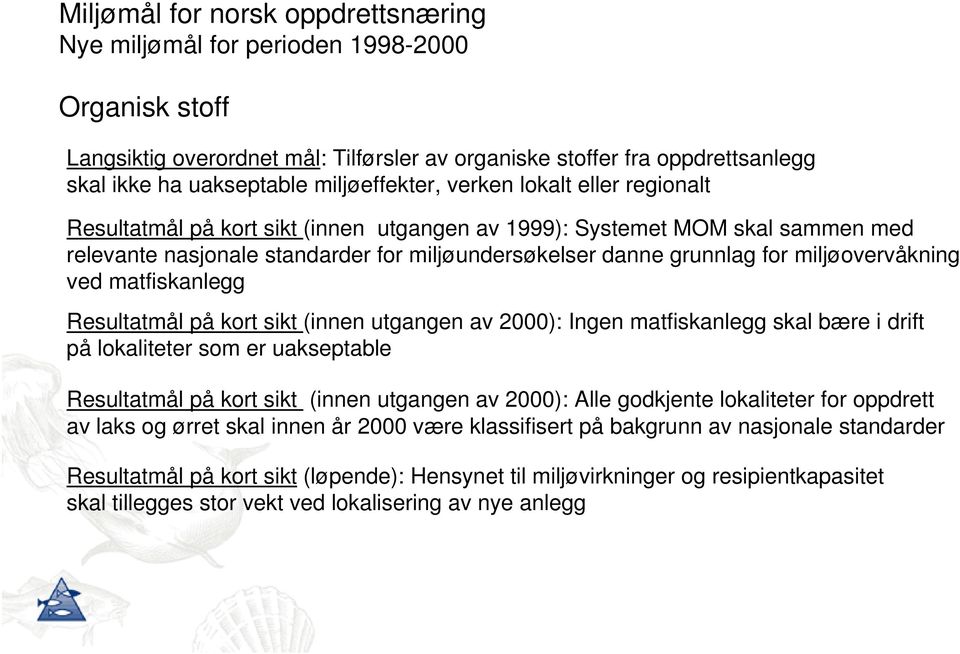 miljøovervåkning ved matfiskanlegg Resultatmål på kort sikt (innen utgangen av 2000): Ingen matfiskanlegg skal bære i drift på lokaliteter som er uakseptable Resultatmål på kort sikt (innen utgangen