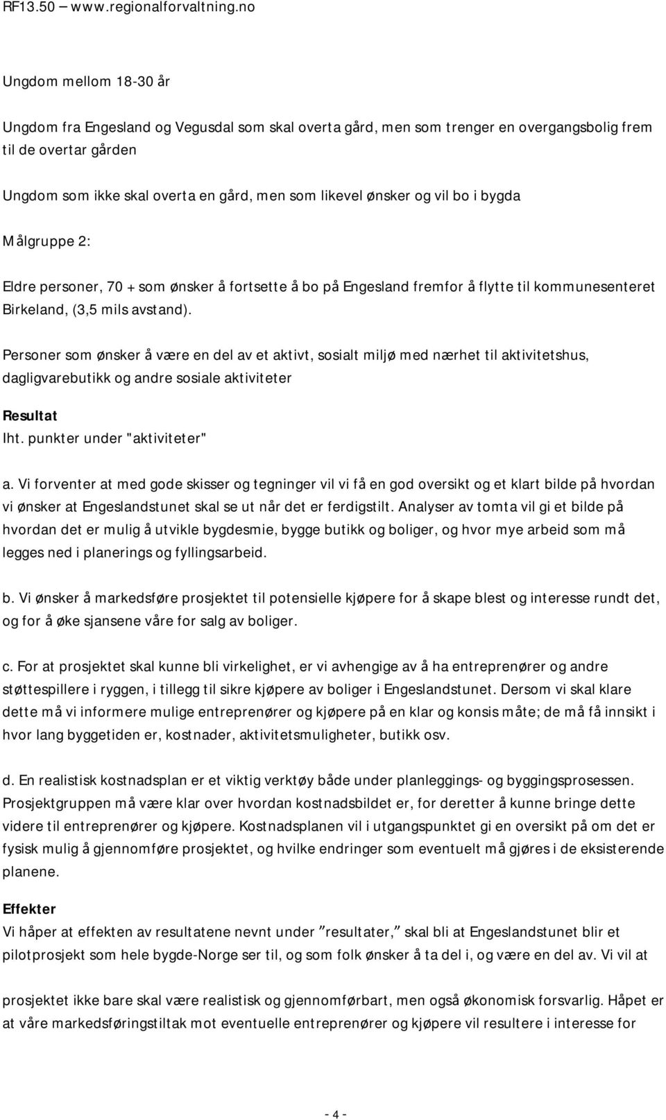 Personer som ønsker å være en del av et aktivt, sosialt miljø med nærhet til aktivitetshus, dagligvarebutikk og andre sosiale aktiviteter Resultat Iht. punkter under "aktiviteter" a.