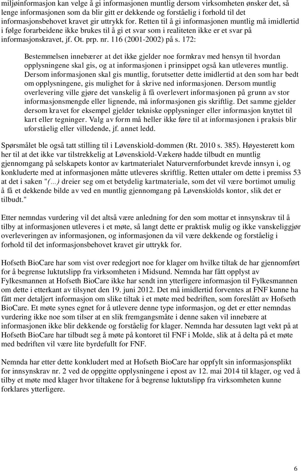 116 (2001-2002) på s. 172: Bestemmelsen innebærer at det ikke gjelder noe formkrav med hensyn til hvordan opplysningene skal gis, og at informasjonen i prinsippet også kan utleveres muntlig.