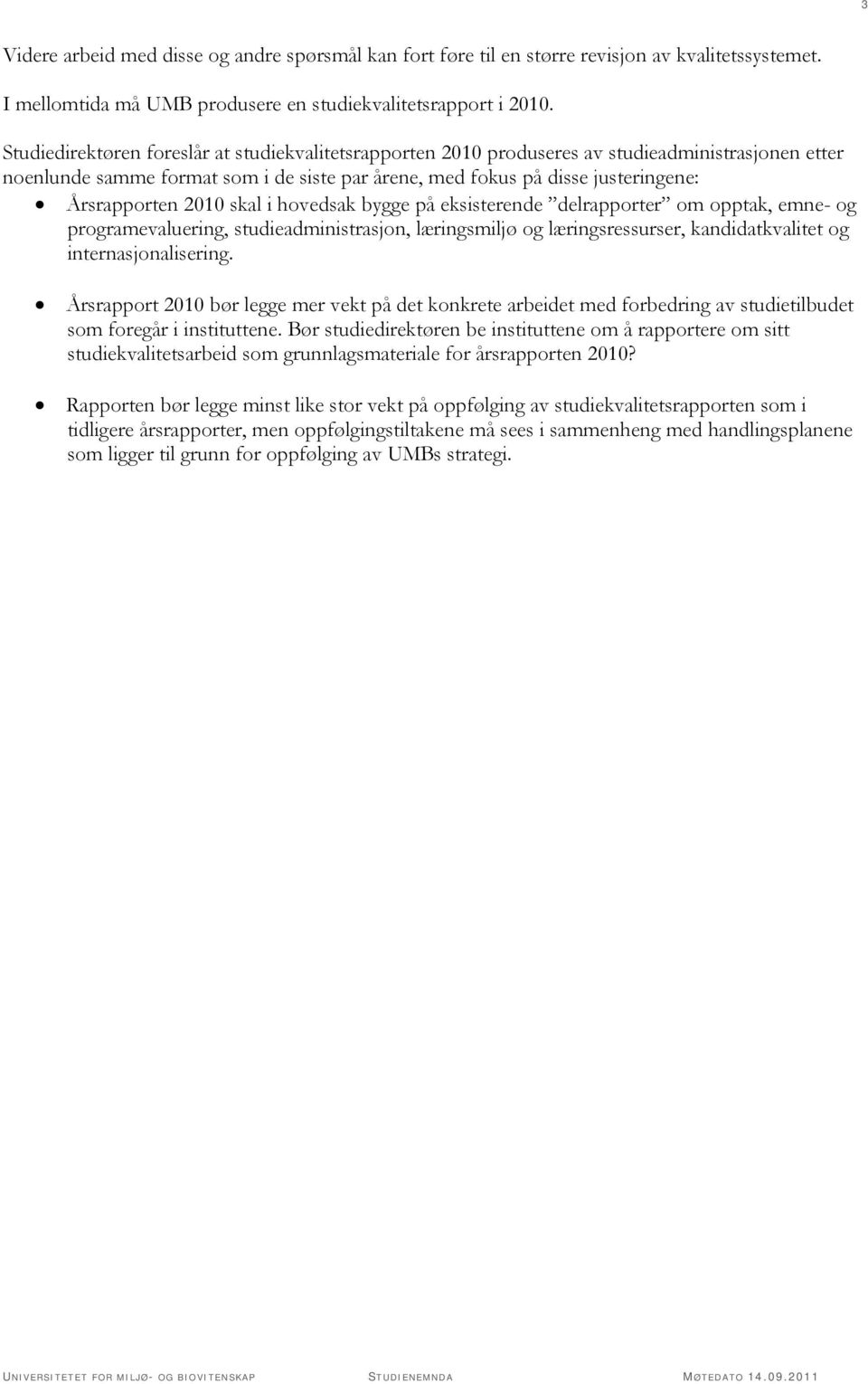 2010 skal i hovedsak bygge på eksisterende delrapporter om opptak, emne- og programevaluering, studieadministrasjon, læringsmiljø og læringsressurser, kandidatkvalitet og internasjonalisering.