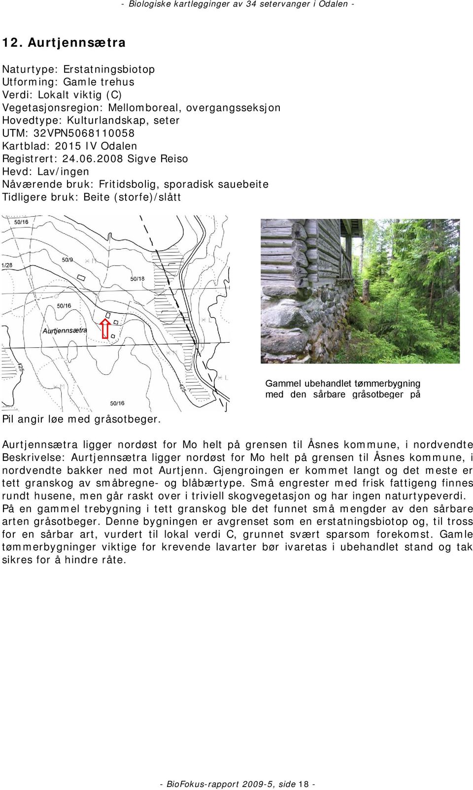 Gammel ubehandlet tømmerbygning med den sårbare gråsotbeger på Aurtjennsætra ligger nordøst for Mo helt på grensen til Åsnes kommune, i nordvendte Beskrivelse: Aurtjennsætra ligger nordøst for Mo