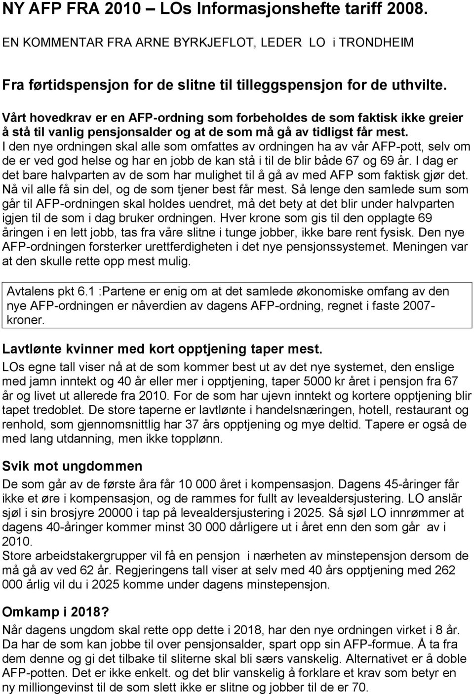 I den nye ordningen skal alle som omfattes av ordningen ha av vår AFP-pott, selv om de er ved god helse og har en jobb de kan stå i til de blir både 67 og 69 år.