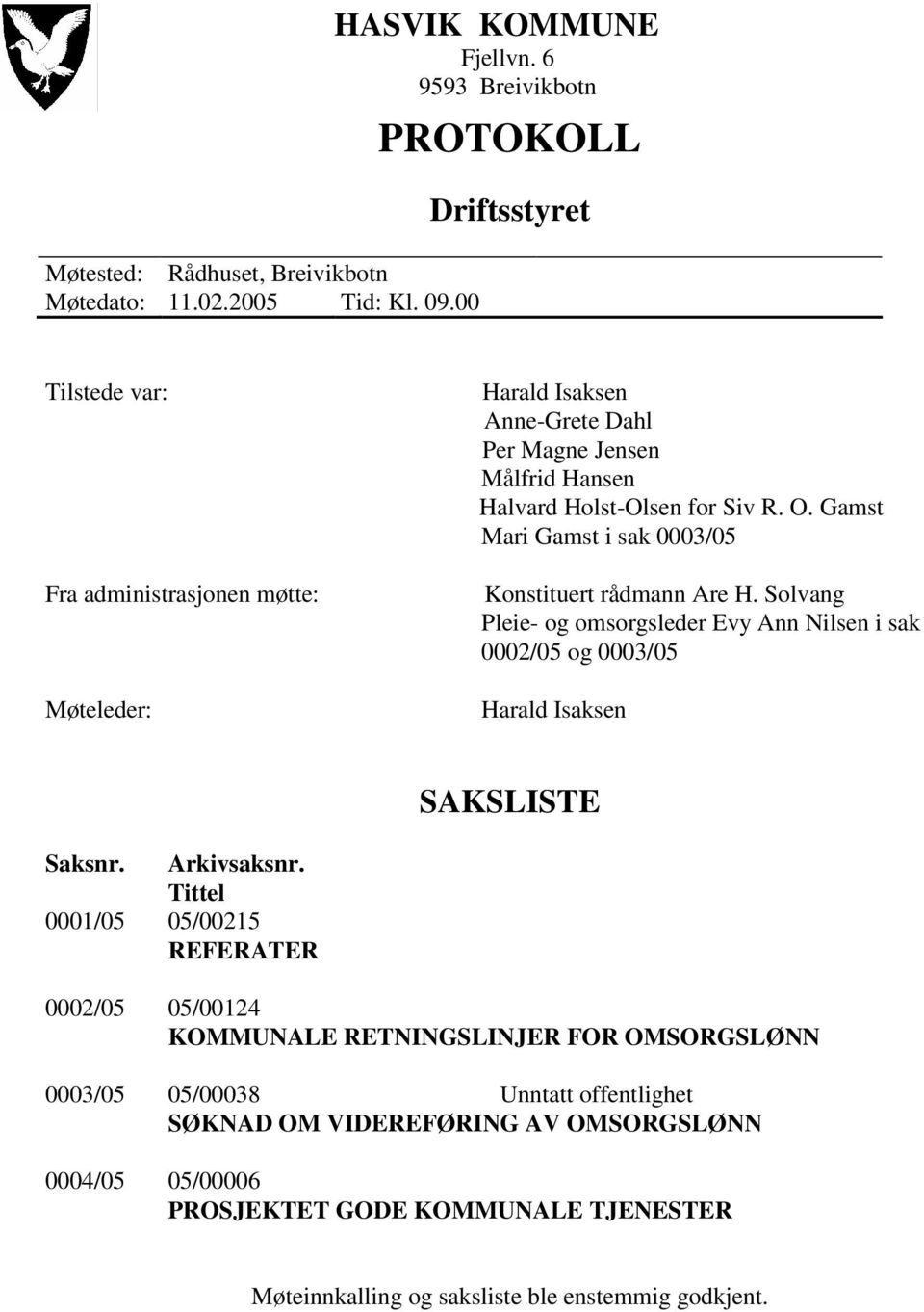 Siv R. O. Gamst Mari Gamst i sak 0003/05 Konstituert rådmann Are H. Solvang Pleie- og omsorgsleder Evy Ann Nilsen i sak 0002/05 og 0003/05 Harald Isaksen SAKSLISTE Saksnr.