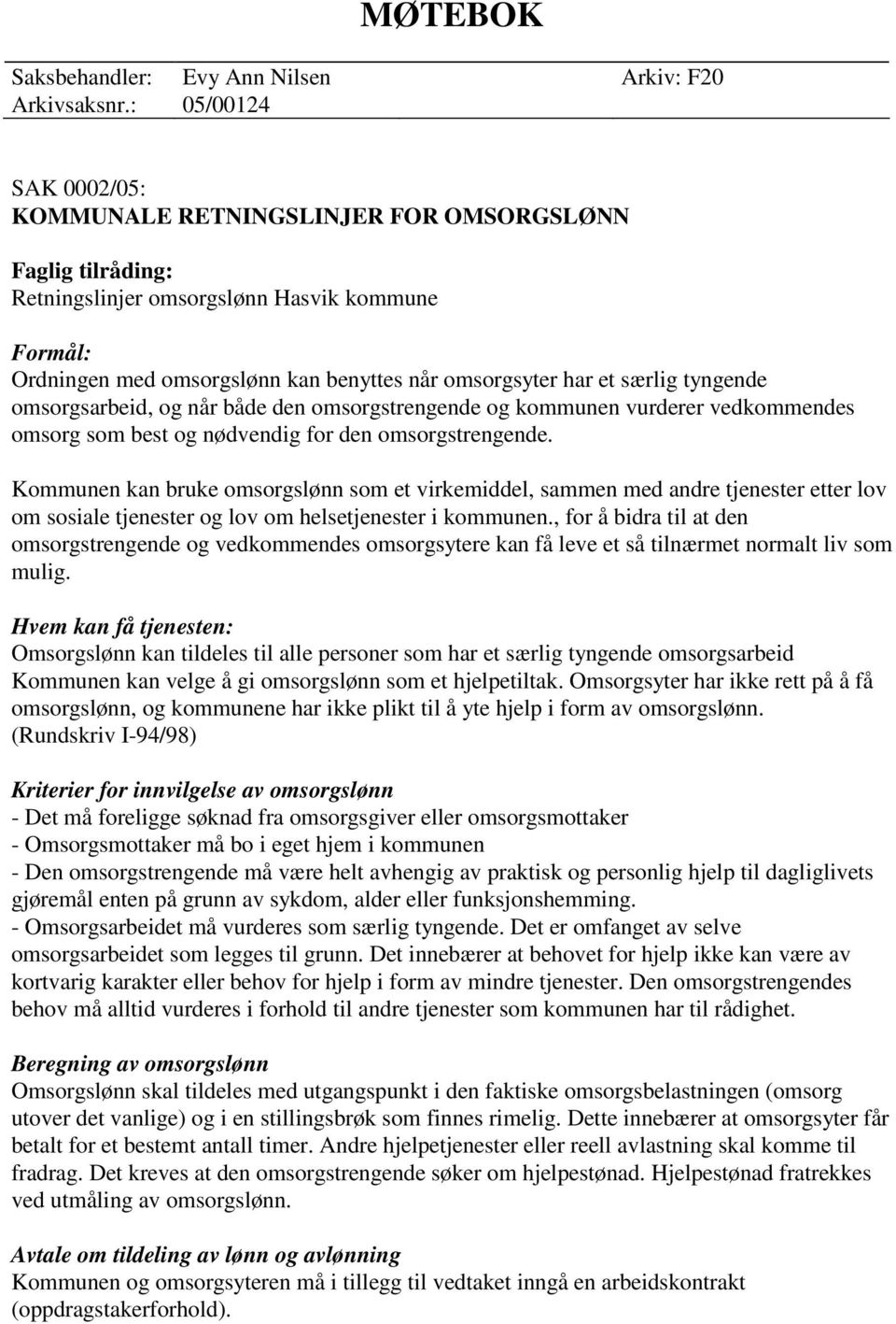 særlig tyngende omsorgsarbeid, og når både den omsorgstrengende og kommunen vurderer vedkommendes omsorg som best og nødvendig for den omsorgstrengende.