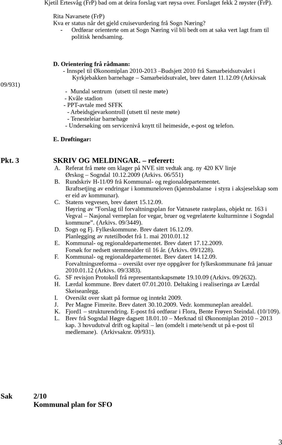 Orientering frå rådmann: - Innspel til Økonomiplan 2010-2013 Budsjett 2010 frå Samarbeidsutvalet i Kyrkjebakken barnehage Samarbeidsutvalet, brev datert 11.12.