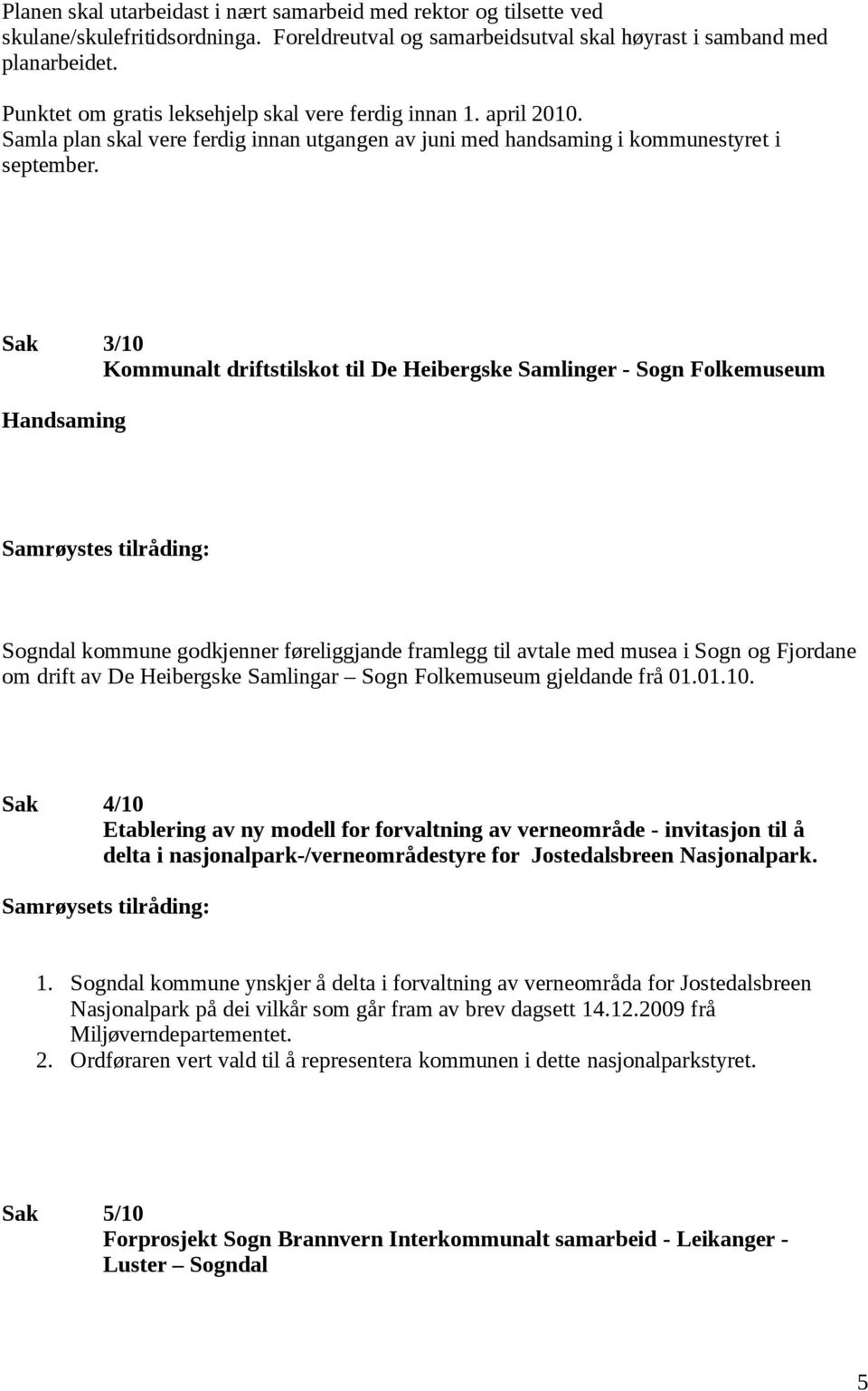 Sak 3/10 Kommunalt driftstilskot til De Heibergske Samlinger - Sogn Folkemuseum Handsaming Samrøystes tilråding: Sogndal kommune godkjenner føreliggjande framlegg til avtale med musea i Sogn og