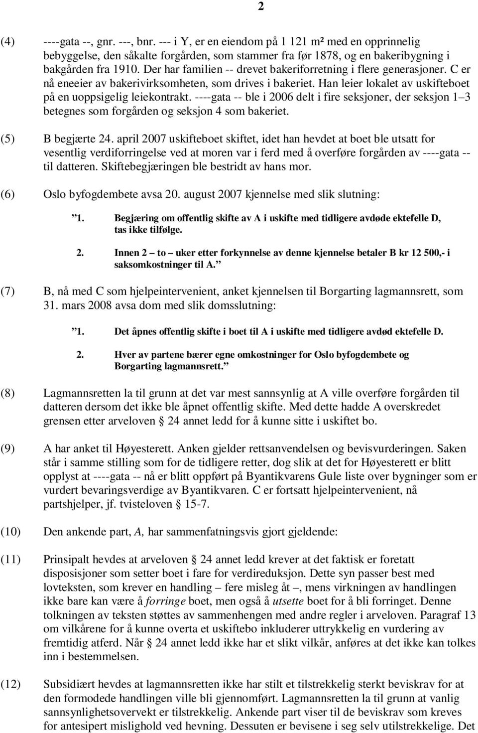 ----gata -- ble i 2006 delt i fire seksjoner, der seksjon 1 3 betegnes som forgården og seksjon 4 som bakeriet. (5) B begjærte 24.