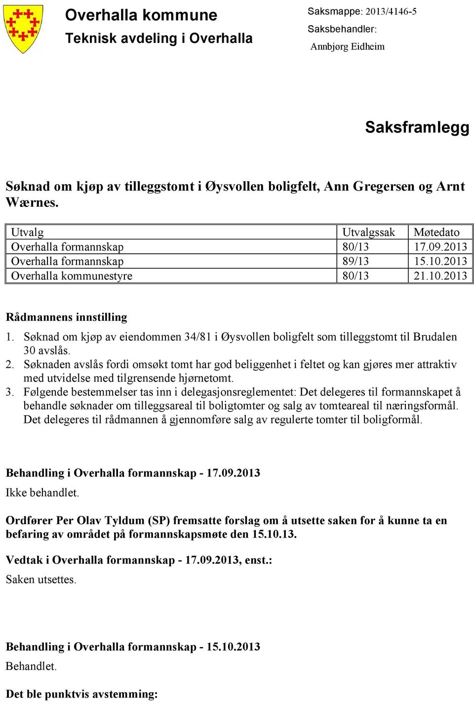 Søknad om kjøp av eiendommen 34/81 i Øysvollen boligfelt som tilleggstomt til Brudalen 30 avslås. 2.