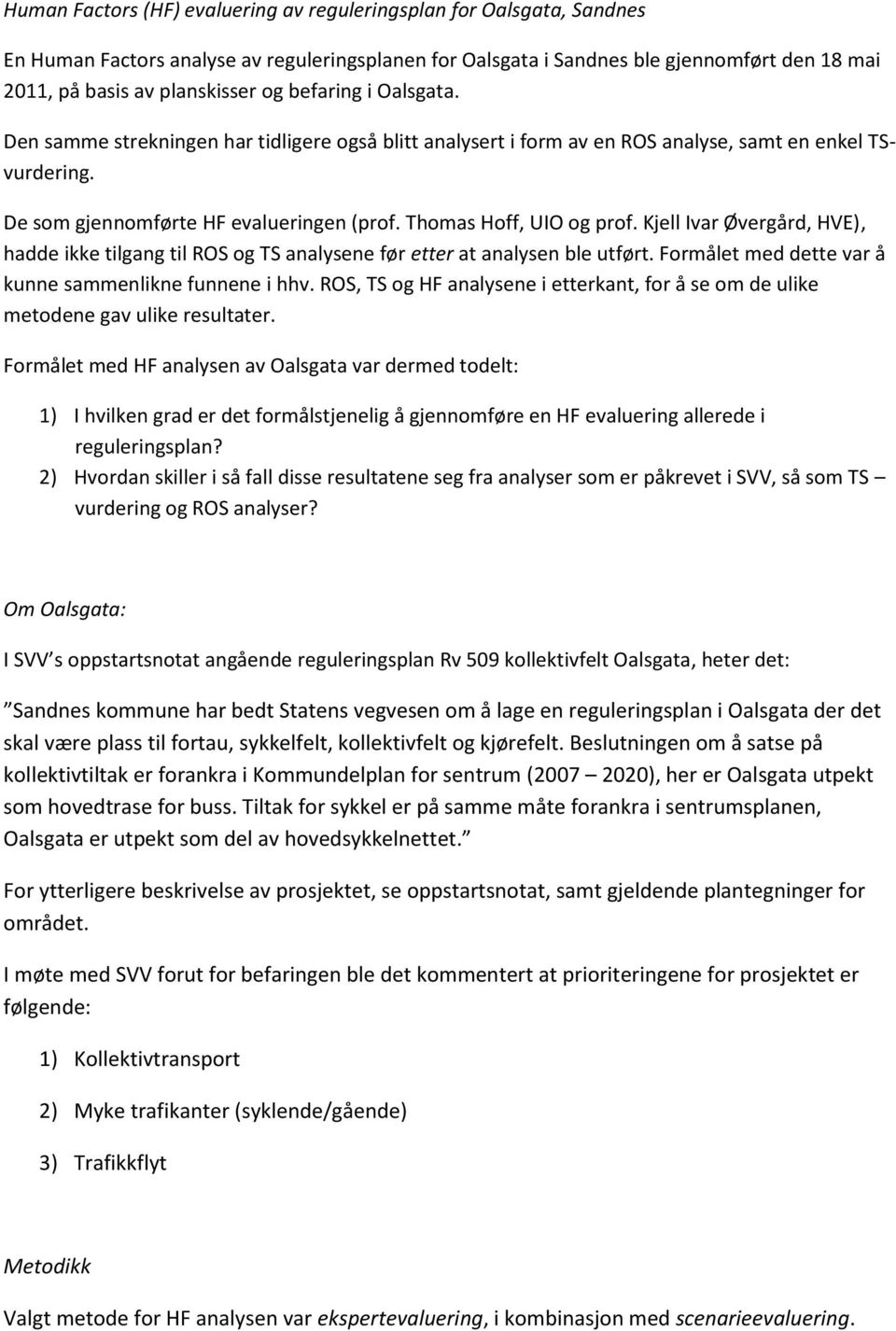 Kjell Ivar Øvergård, HVE), hadde ikke tilgang til ROS og TS analysene før etter at analysen ble utført. Formålet med dette var å kunne sammenlikne funnene i hhv.