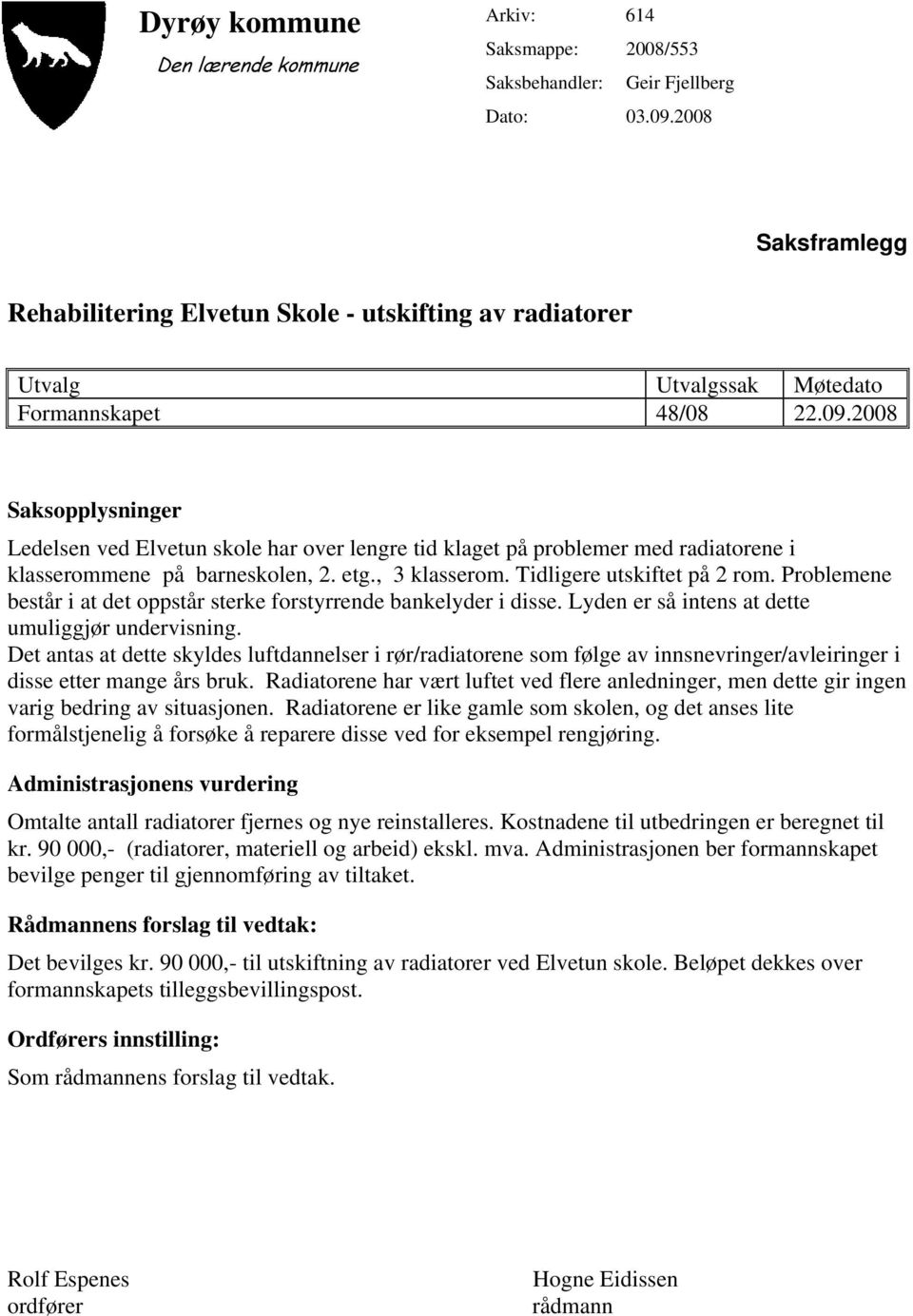 2008 Saksopplysninger Ledelsen ved Elvetun skole har over lengre tid klaget på problemer med radiatorene i klasserommene på barneskolen, 2. etg., 3 klasserom. Tidligere utskiftet på 2 rom.