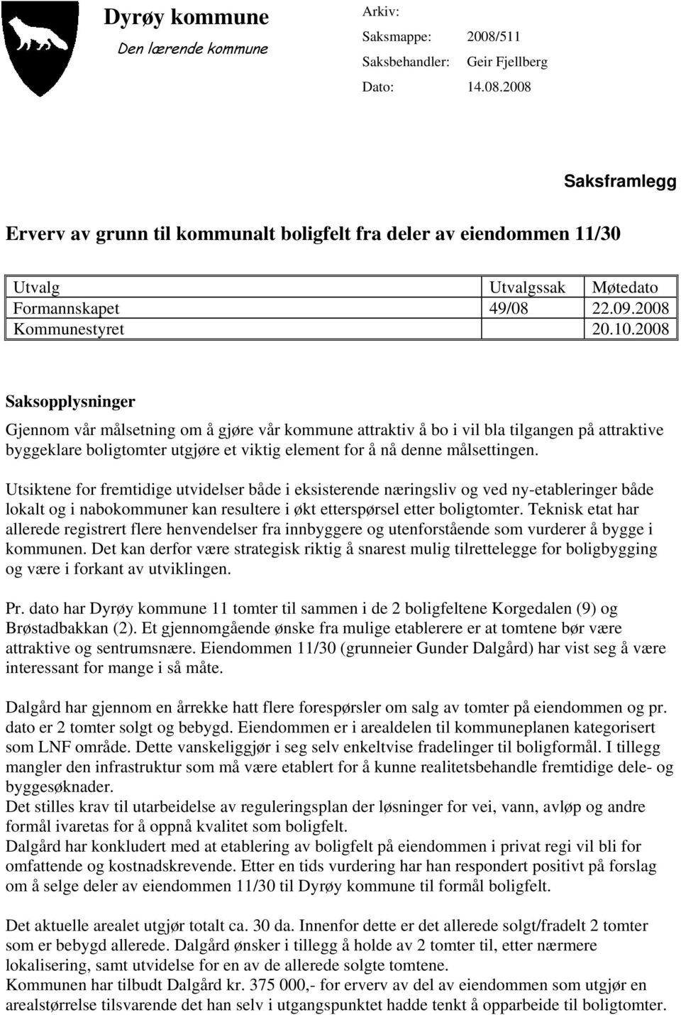 2008 Saksopplysninger Gjennom vår målsetning om å gjøre vår kommune attraktiv å bo i vil bla tilgangen på attraktive byggeklare boligtomter utgjøre et viktig element for å nå denne målsettingen.