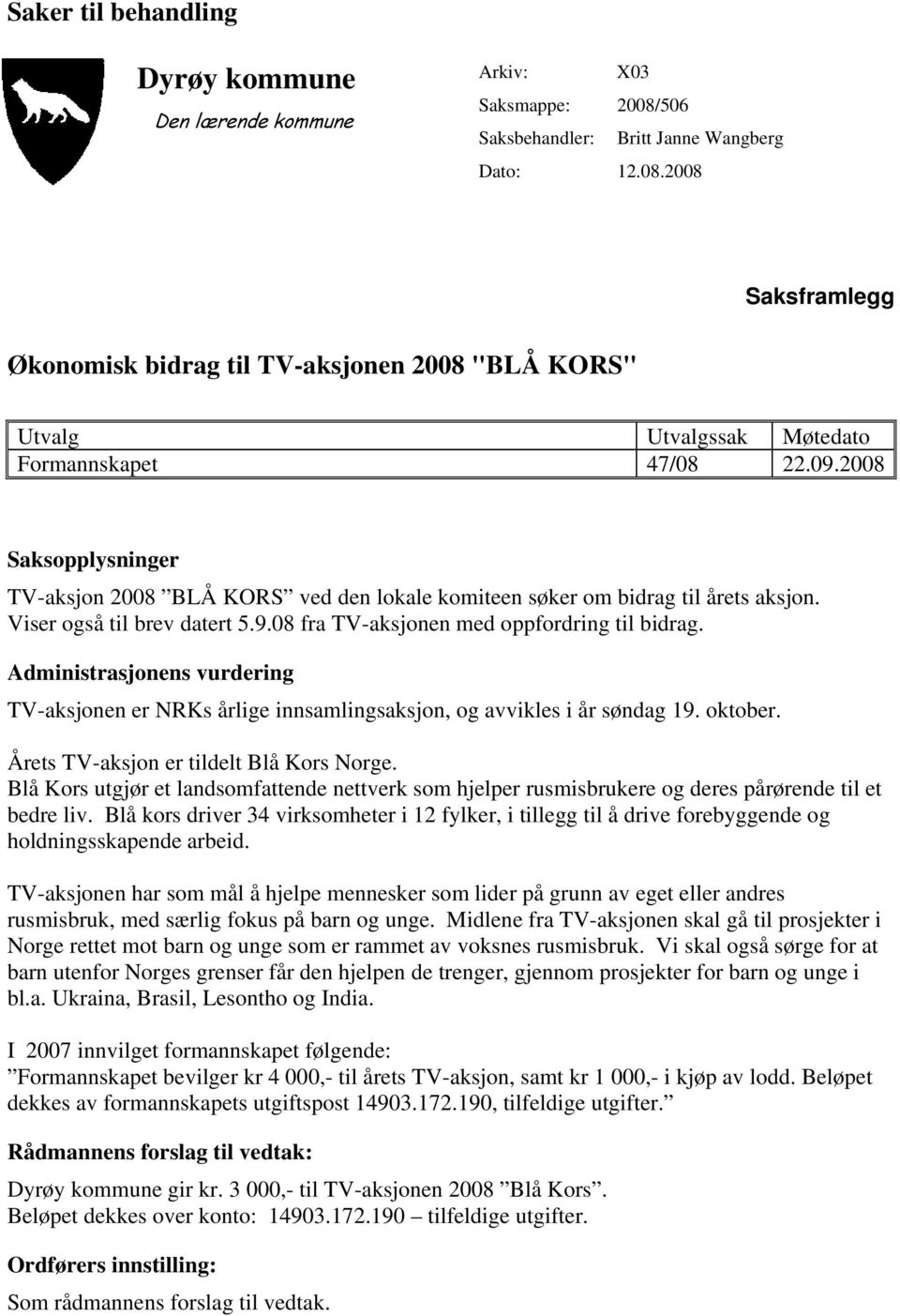 Administrasjonens vurdering TV-aksjonen er NRKs årlige innsamlingsaksjon, og avvikles i år søndag 19. oktober. Årets TV-aksjon er tildelt Blå Kors Norge.