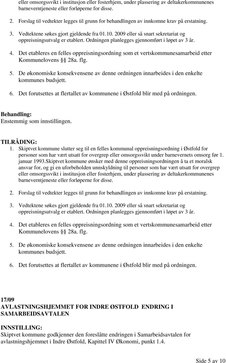 2009 eller så snart sekretariat og oppreisningsutvalg er etablert. Ordningen planlegges gjennomført i løpet av 3 år. 4.