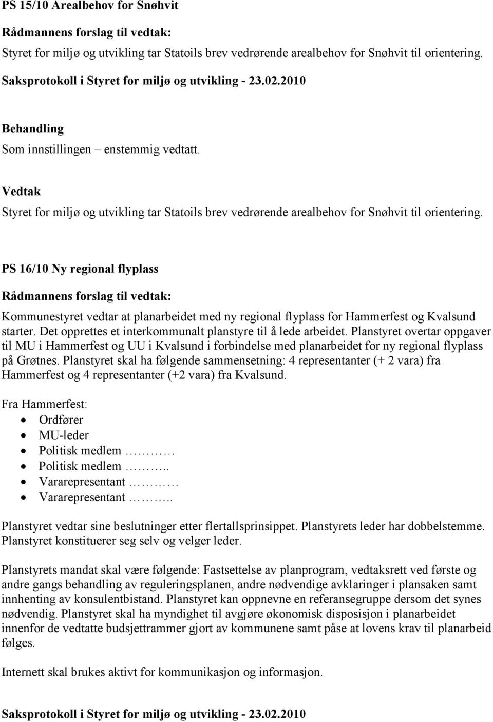 PS 16/10 Ny regional flyplass Kommunestyret vedtar at planarbeidet med ny regional flyplass for Hammerfest og Kvalsund starter. Det opprettes et interkommunalt planstyre til å lede arbeidet.