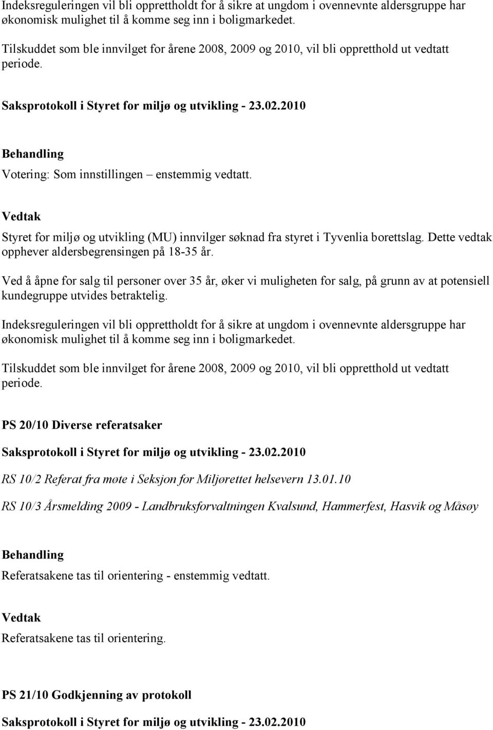 Styret for miljø og utvikling (MU) innvilger søknad fra styret i Tyvenlia borettslag. Dette vedtak opphever aldersbegrensingen på 18-35 år.