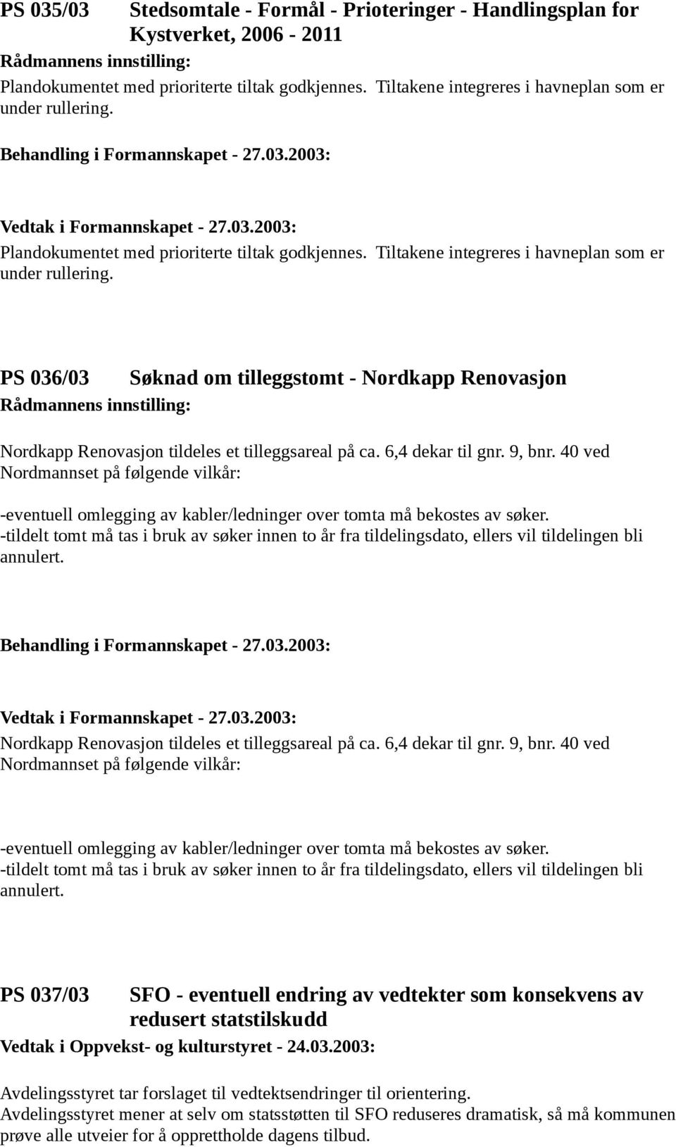 PS 036/03 Søknad om tilleggstomt - Nordkapp Renovasjon Nordkapp Renovasjon tildeles et tilleggsareal på ca. 6,4 dekar til gnr. 9, bnr.