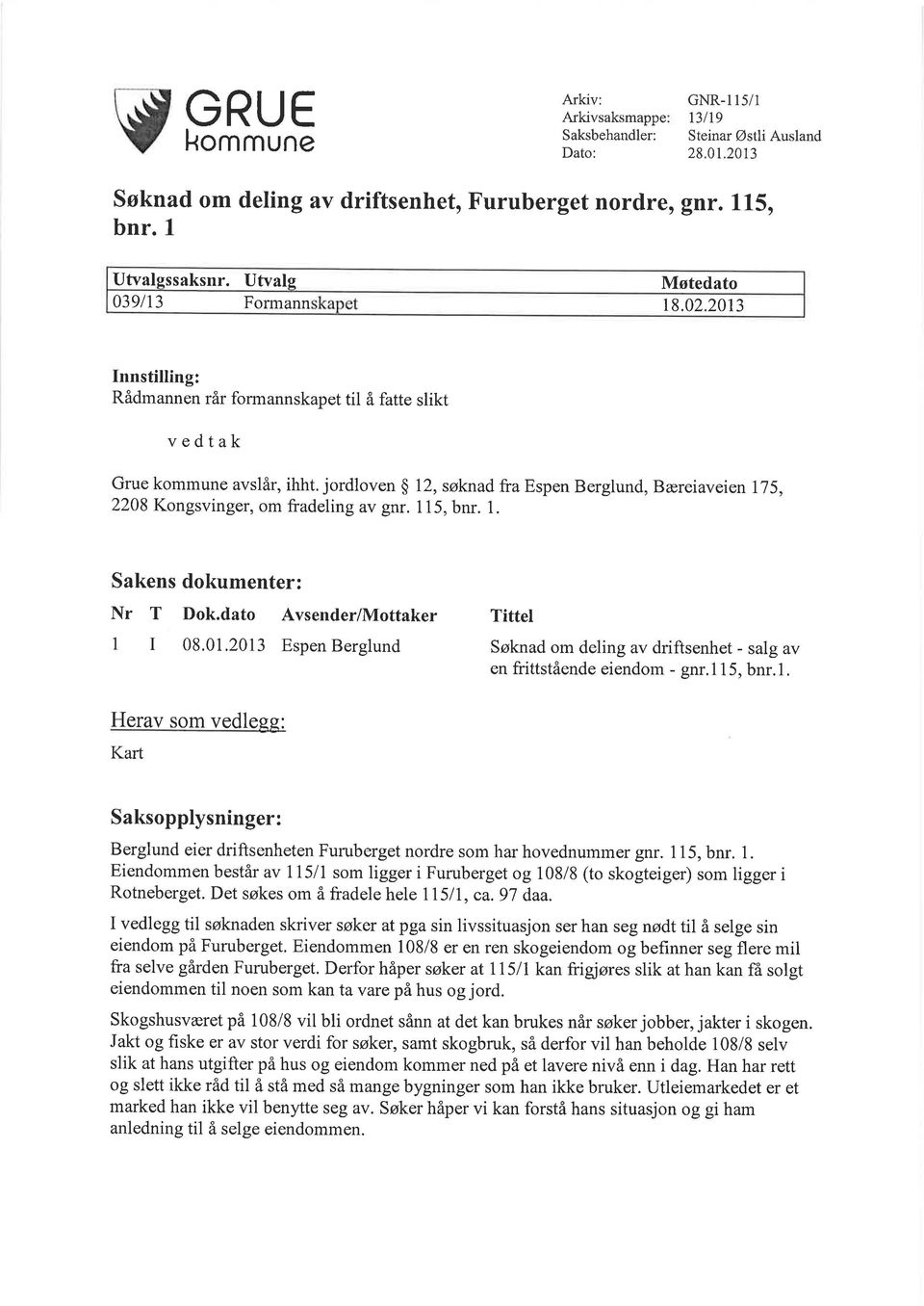 jordloven $ 12, søknad fra Espen Berglund, Bæreiaveien I75, 2208 Kongsvinger, om fradeling av gnr. 1 15, bnr. 1. Sakens dokumenter: Nr T Dok.dato Avsender/Mottaker 1 I 08.01.