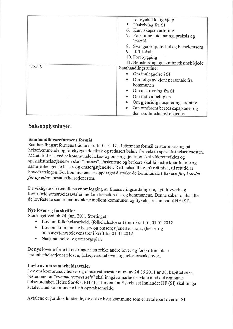 beredskapsplaner og den akuttmedisinske kjeden Saksopplysninger: S amhandlingsreformens formål Samhandlingsreformens trådde i kraft 01.01.12.