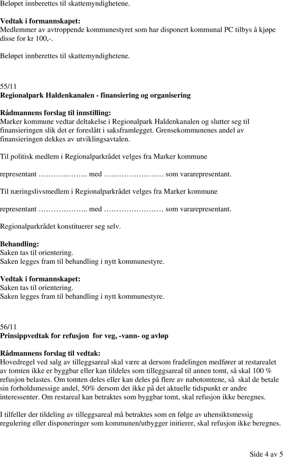 slik det er foreslått i saksframlegget. Grensekommunenes andel av finansieringen dekkes av utviklingsavtalen. Til politisk medlem i Regionalparkrådet velges fra Marker kommune representant.